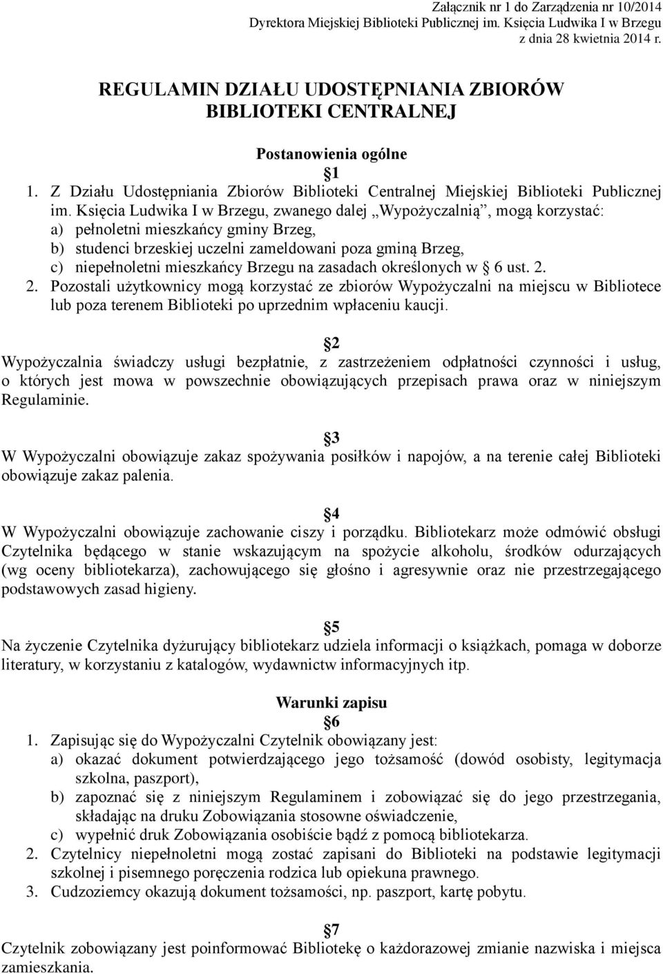 Księcia Ludwika I w Brzegu, zwanego dalej Wypożyczalnią, mogą korzystać: a) pełnoletni mieszkańcy gminy Brzeg, b) studenci brzeskiej uczelni zameldowani poza gminą Brzeg, c) niepełnoletni mieszkańcy