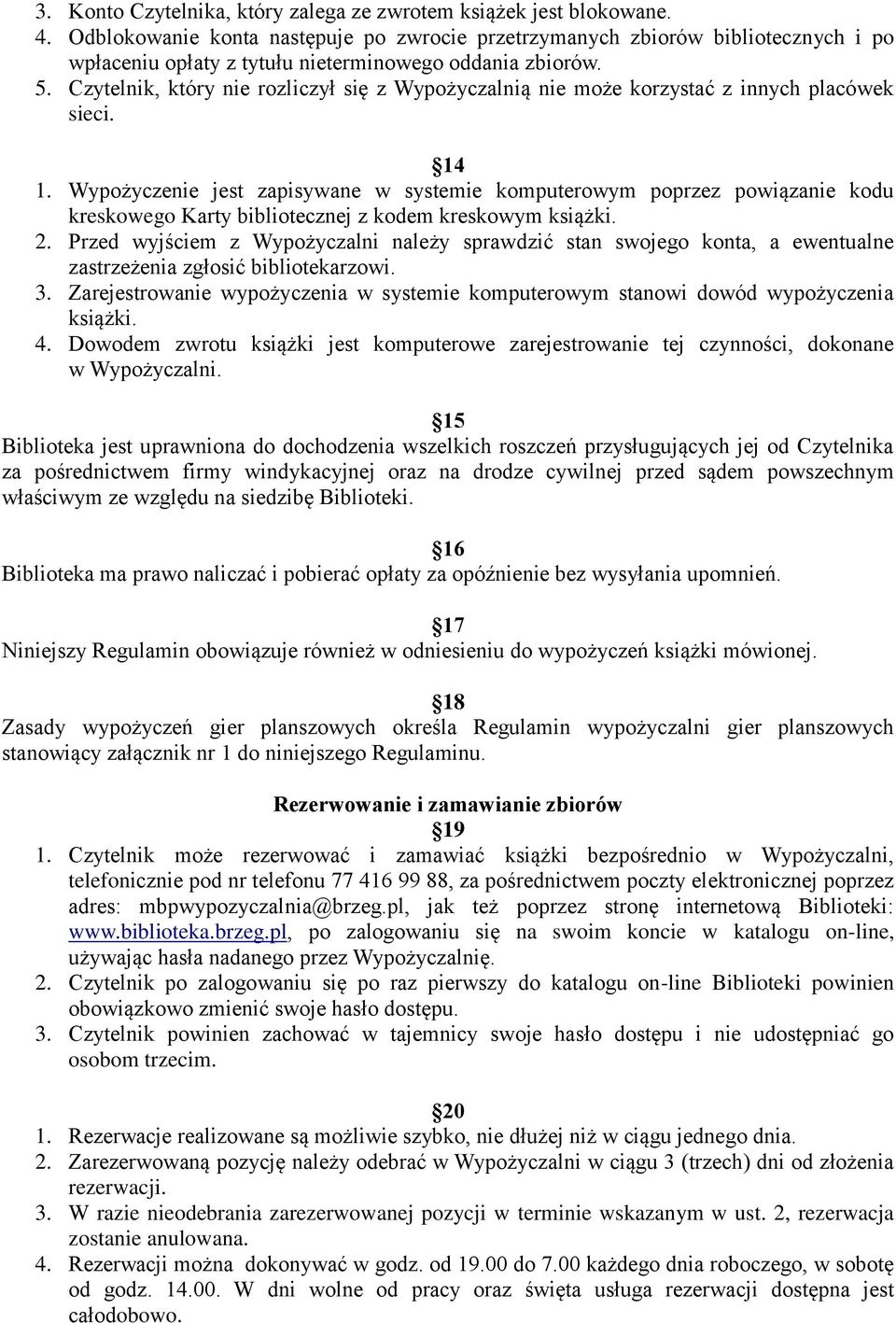 Czytelnik, który nie rozliczył się z Wypożyczalnią nie może korzystać z innych placówek sieci. 14 1.