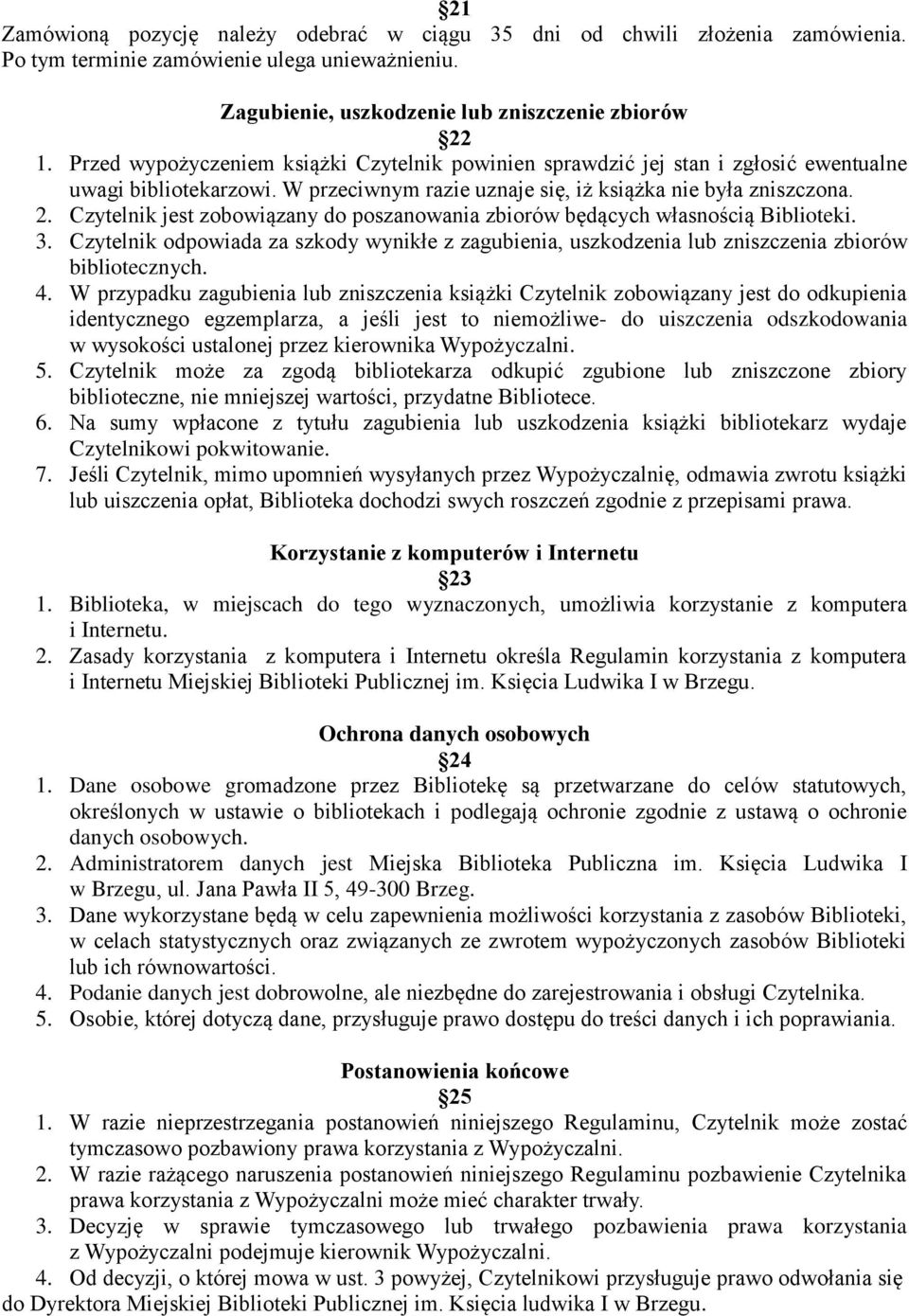 Czytelnik jest zobowiązany do poszanowania zbiorów będących własnością Biblioteki. 3. Czytelnik odpowiada za szkody wynikłe z zagubienia, uszkodzenia lub zniszczenia zbiorów bibliotecznych. 4.