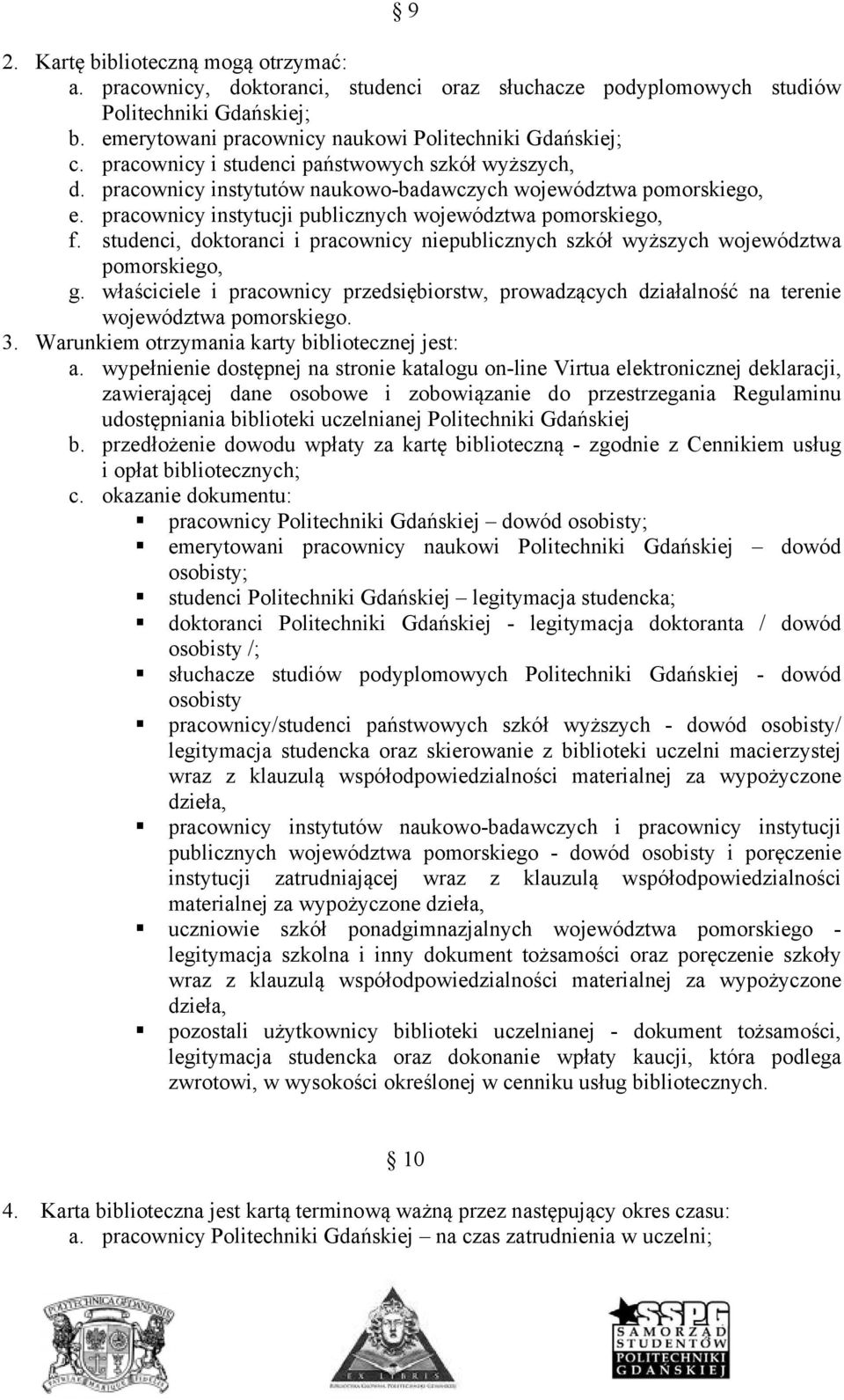 studenci, doktoranci i pracownicy niepublicznych szkół wyższych województwa pomorskiego, g. właściciele i pracownicy przedsiębiorstw, prowadzących działalność na terenie województwa pomorskiego. 3.