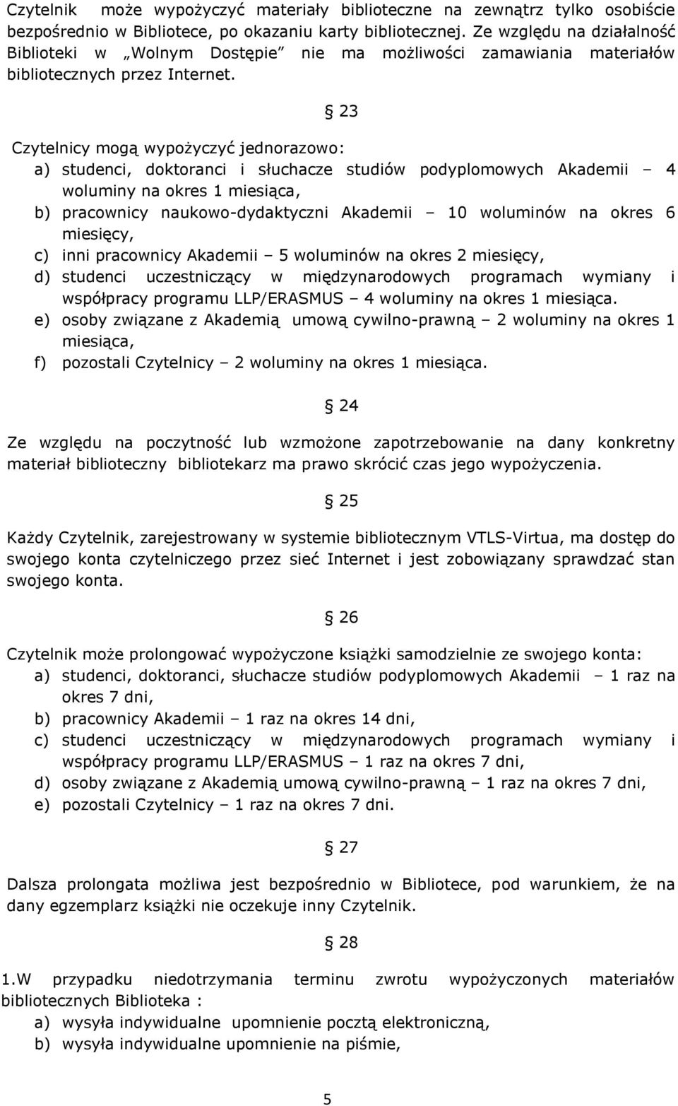 23 Czytelnicy mogą wypożyczyć jednorazowo: a) studenci, doktoranci i słuchacze studiów podyplomowych Akademii 4 woluminy na okres 1 miesiąca, b) pracownicy naukowo-dydaktyczni Akademii 10 woluminów