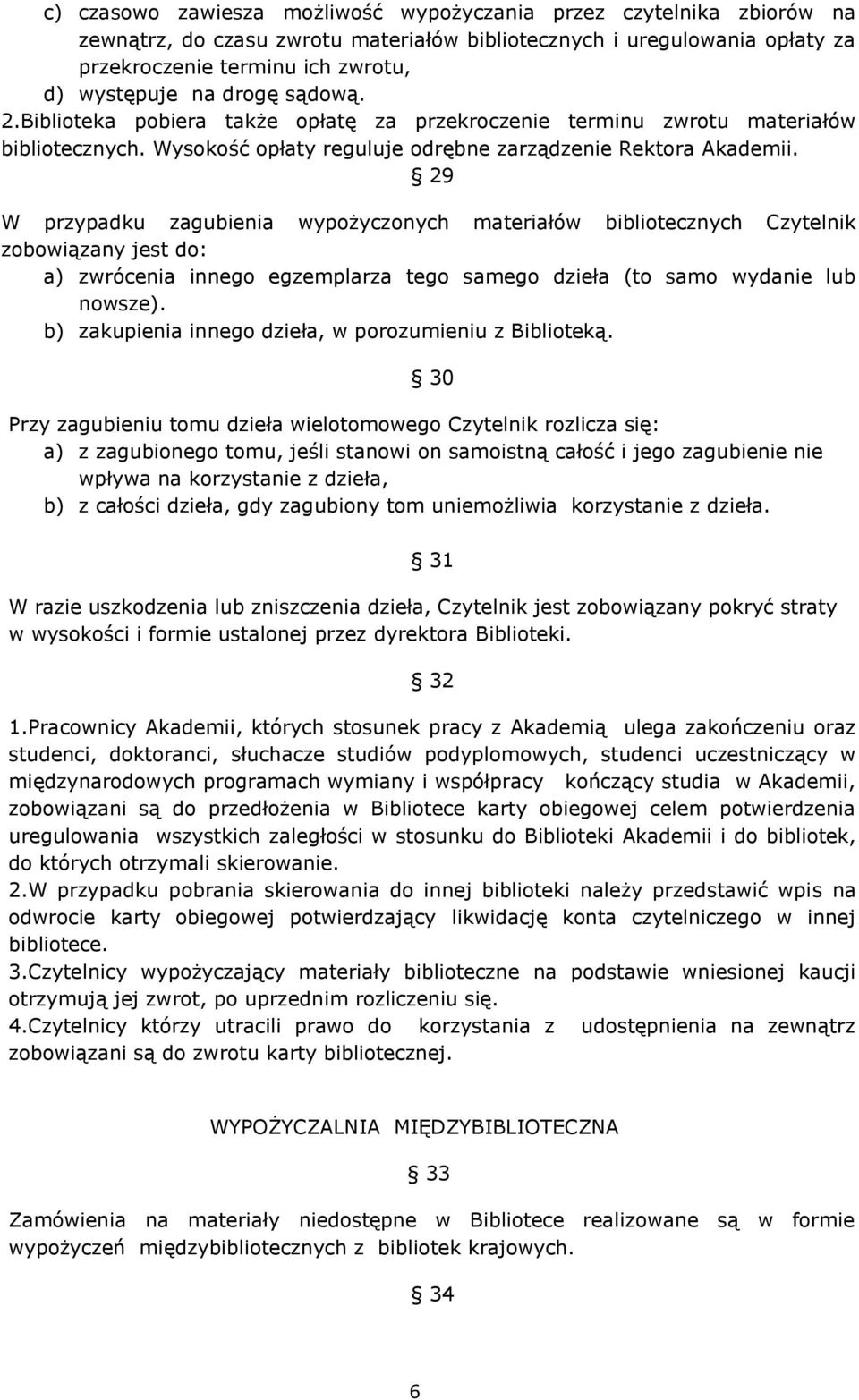 29 W przypadku zagubienia wypożyczonych materiałów bibliotecznych Czytelnik zobowiązany jest do: a) zwrócenia innego egzemplarza tego samego dzieła (to samo wydanie lub nowsze).