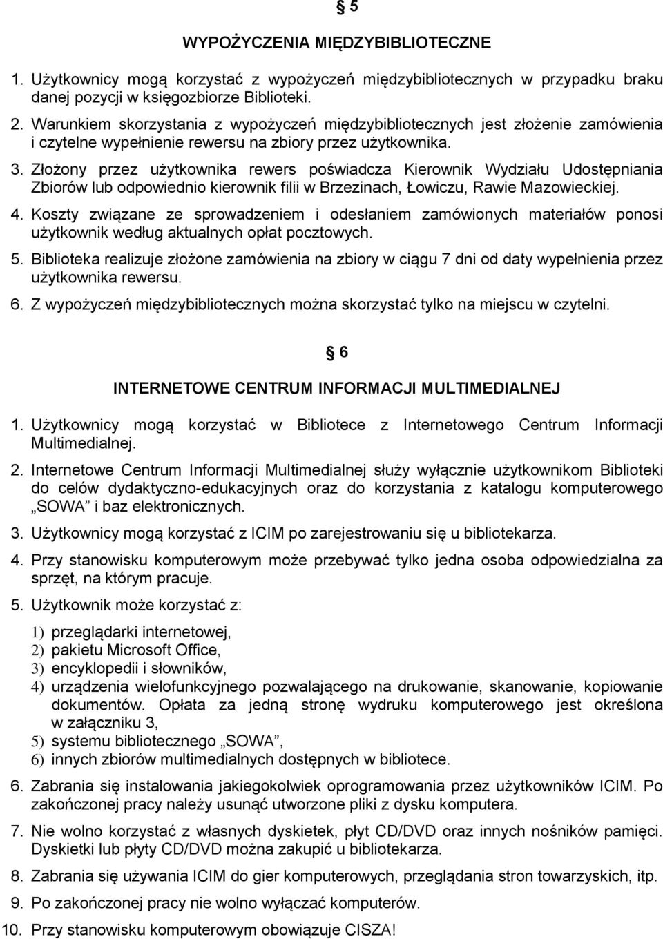 Złożony przez użytkownika rewers poświadcza Kierownik Wydziału Udostępniania Zbiorów lub odpowiednio kierownik filii w Brzezinach, Łowiczu, Rawie Mazowieckiej. 4.