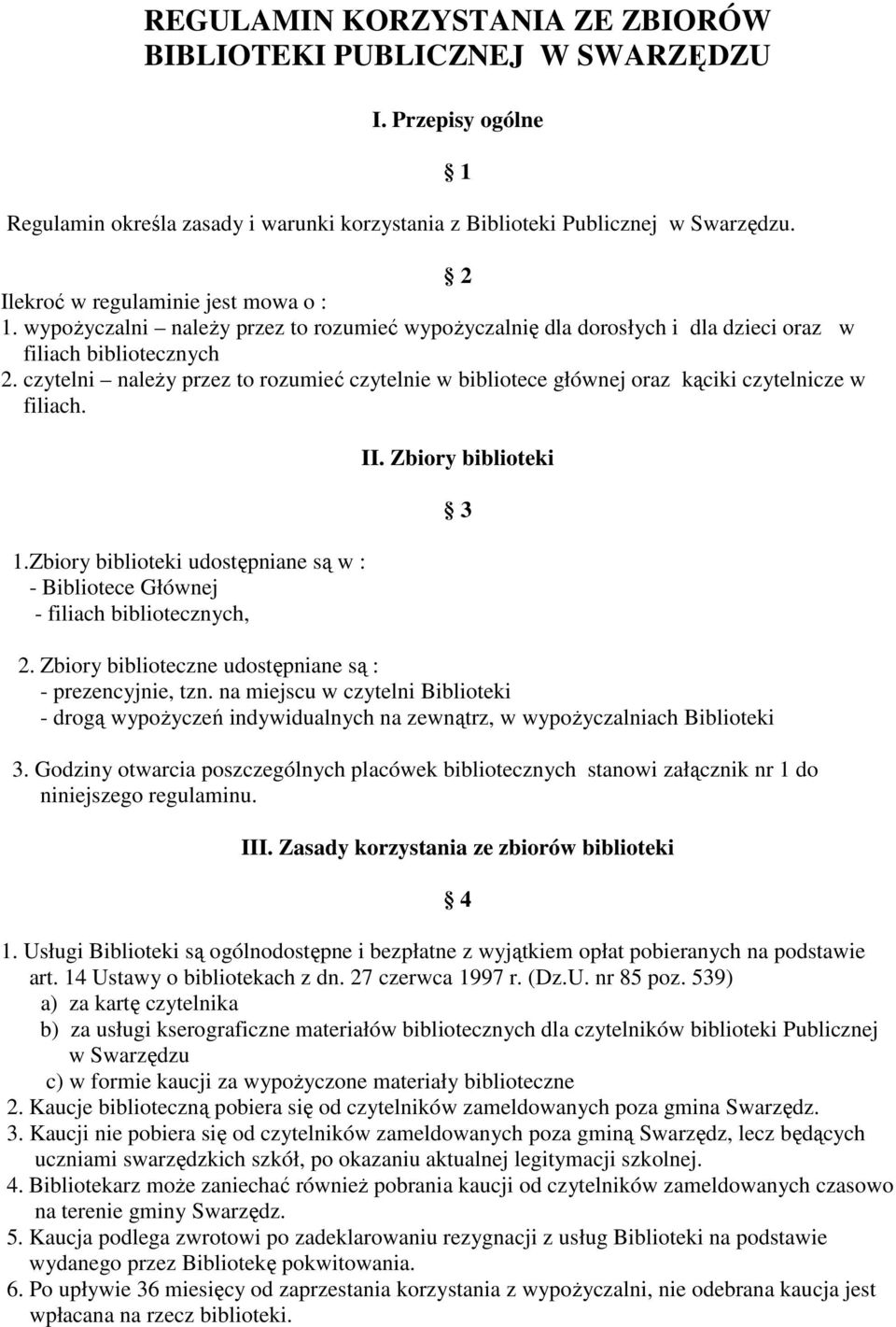 czytelni naleŝy przez to rozumieć czytelnie w bibliotece głównej oraz kąciki czytelnicze w filiach. 1.Zbiory biblioteki udostępniane są w : - Bibliotece Głównej - filiach bibliotecznych, 1 II.