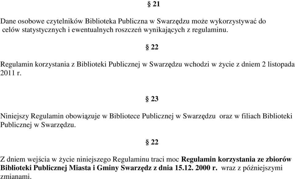 23 Niniejszy Regulamin obowiązuje w Bibliotece Publicznej w Swarzędzu oraz w filiach Biblioteki Publicznej w Swarzędzu.