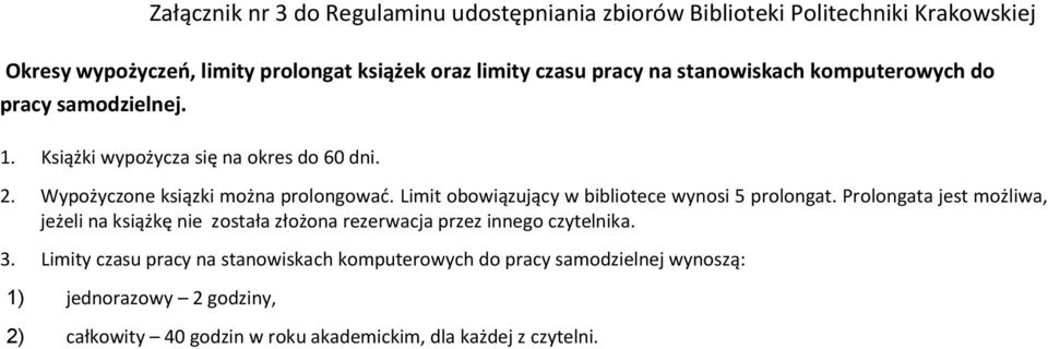 Limit obowiązujący w bibliotece wynosi 5 prolongat. Prolongata jest możliwa, jeżeli na książkę nie została złożona rezerwacja przez innego czytelnika. 3.