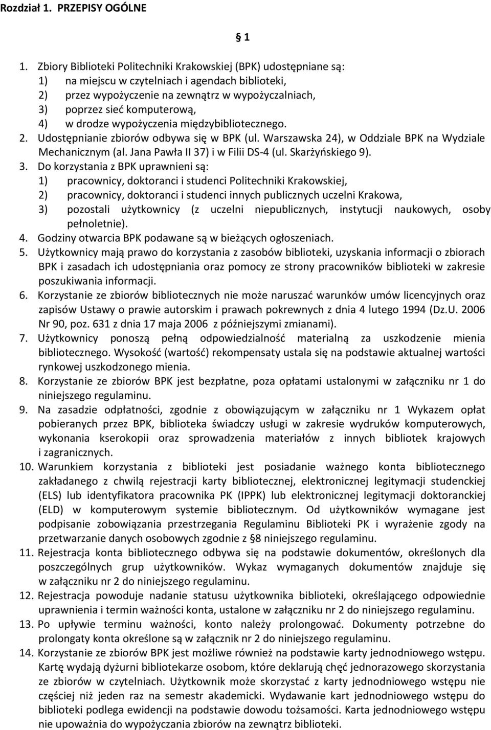 4) w drodze wypożyczenia międzybibliotecznego. 2. Udostępnianie zbiorów odbywa się w BPK (ul. Warszawska 24), w Oddziale BPK na Wydziale Mechanicznym (al. Jana Pawła II 37) i w Filii DS-4 (ul.