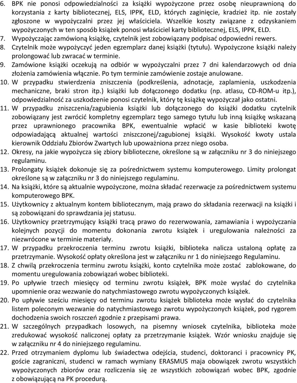 Wypożyczając zamówioną książkę, czytelnik jest zobowiązany podpisać odpowiedni rewers. 8. Czytelnik może wypożyczyć jeden egzemplarz danej książki (tytułu).