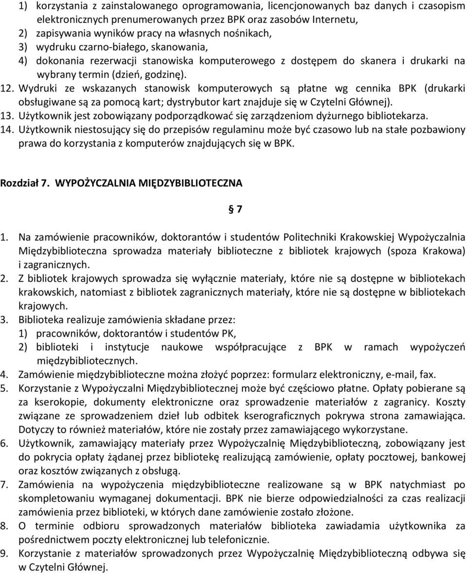 Wydruki ze wskazanych stanowisk komputerowych są płatne wg cennika BPK (drukarki obsługiwane są za pomocą kart; dystrybutor kart znajduje się w Czytelni Głównej). 13.