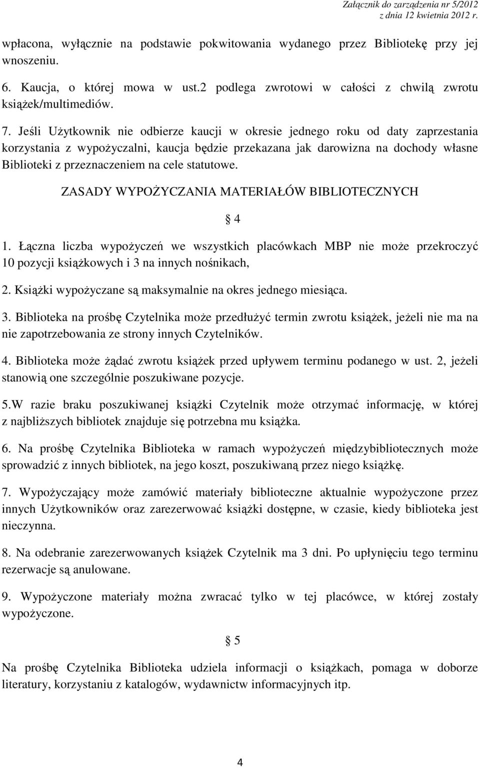 cele statutowe. ZASADY WYPOśYCZANIA MATERIAŁÓW BIBLIOTECZNYCH 4 1. Łączna liczba wypoŝyczeń we wszystkich placówkach MBP nie moŝe przekroczyć 10 pozycji ksiąŝkowych i 3 na innych nośnikach, 2.