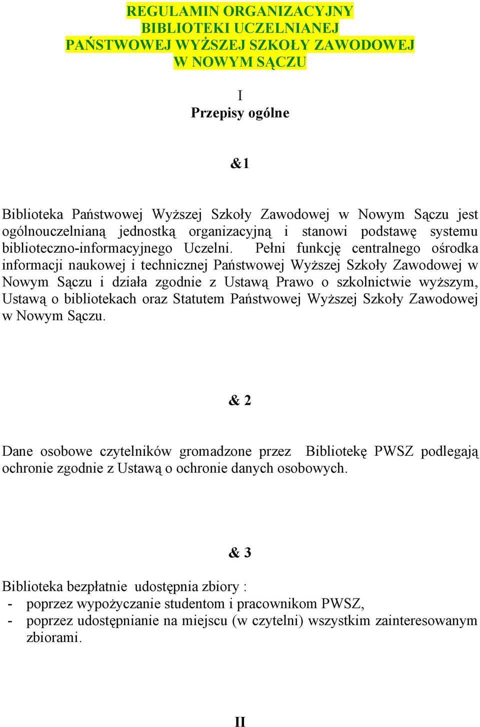 Pełni funkcję centralnego ośrodka informacji naukowej i technicznej Państwowej Wyższej Szkoły Zawodowej w Nowym Sączu i działa zgodnie z Ustawą Prawo o szkolnictwie wyższym, Ustawą o bibliotekach