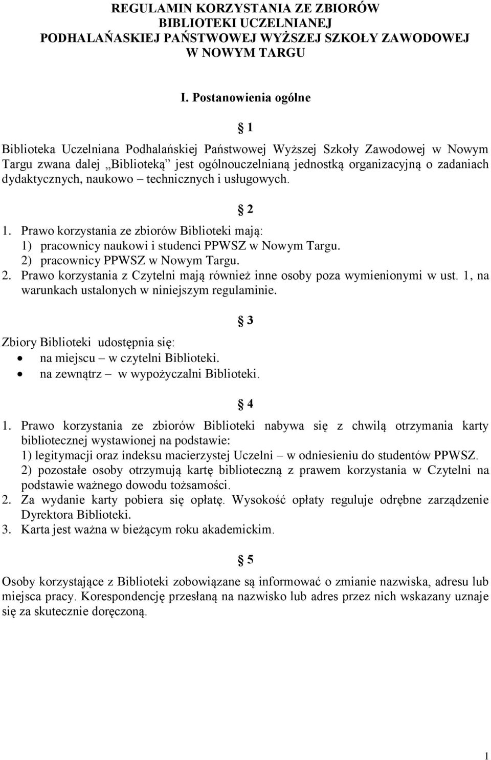 dydaktycznych, naukowo technicznych i usługowych. 2 1. Prawo korzystania ze zbiorów Biblioteki mają: 1) pracownicy naukowi i studenci PPWSZ w Nowym Targu. 2) pracownicy PPWSZ w Nowym Targu. 2. Prawo korzystania z Czytelni mają również inne osoby poza wymienionymi w ust.