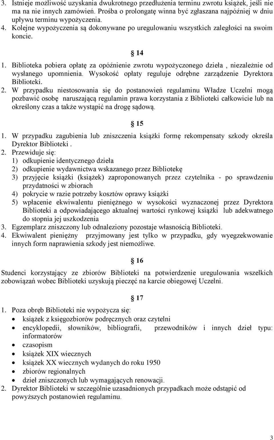 Biblioteka pobiera opłatę za opóźnienie zwrotu wypożyczonego dzieła, niezależnie od wysłanego upomnienia. Wysokość opłaty reguluje odrębne zarządzenie Dyrektora Biblioteki. 2.