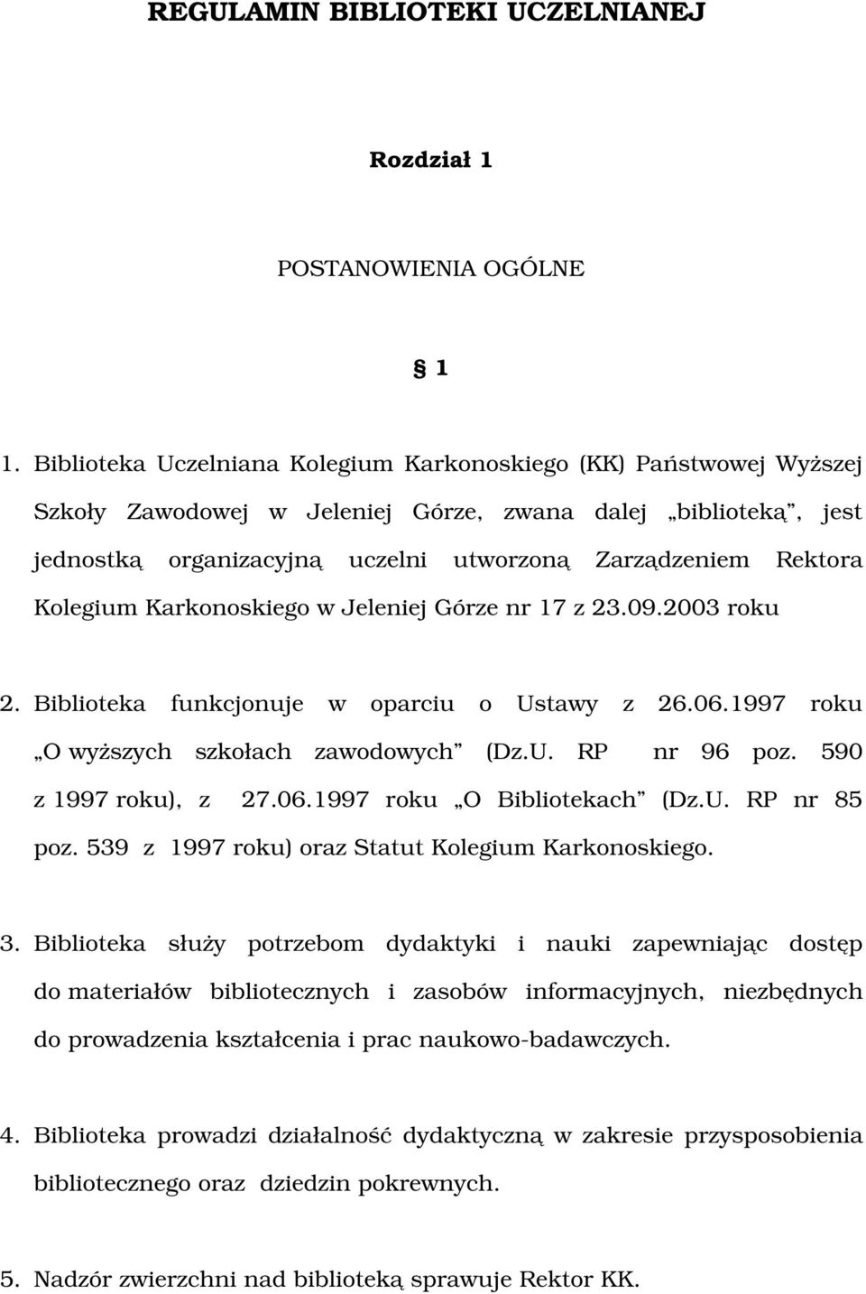 Kolegium Karkonoskiego w Jeleniej Górze nr 17 z 23.09.2003 roku 2. Biblioteka funkcjonuje w oparciu o Ustawy z 26.06.1997 roku O wyższych szkołach zawodowych (Dz.U. RP nr 96 poz.