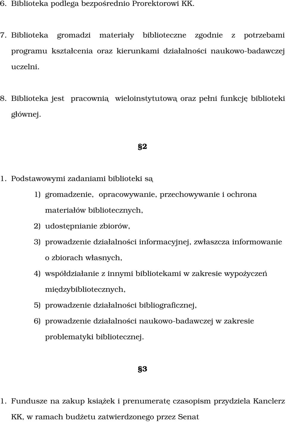 Podstawowymi zadaniami biblioteki są 1) gromadzenie, opracowywanie, przechowywanie i ochrona materiałów bibliotecznych, 2) udostępnianie zbiorów, 3) prowadzenie działalności informacyjnej, zwłaszcza