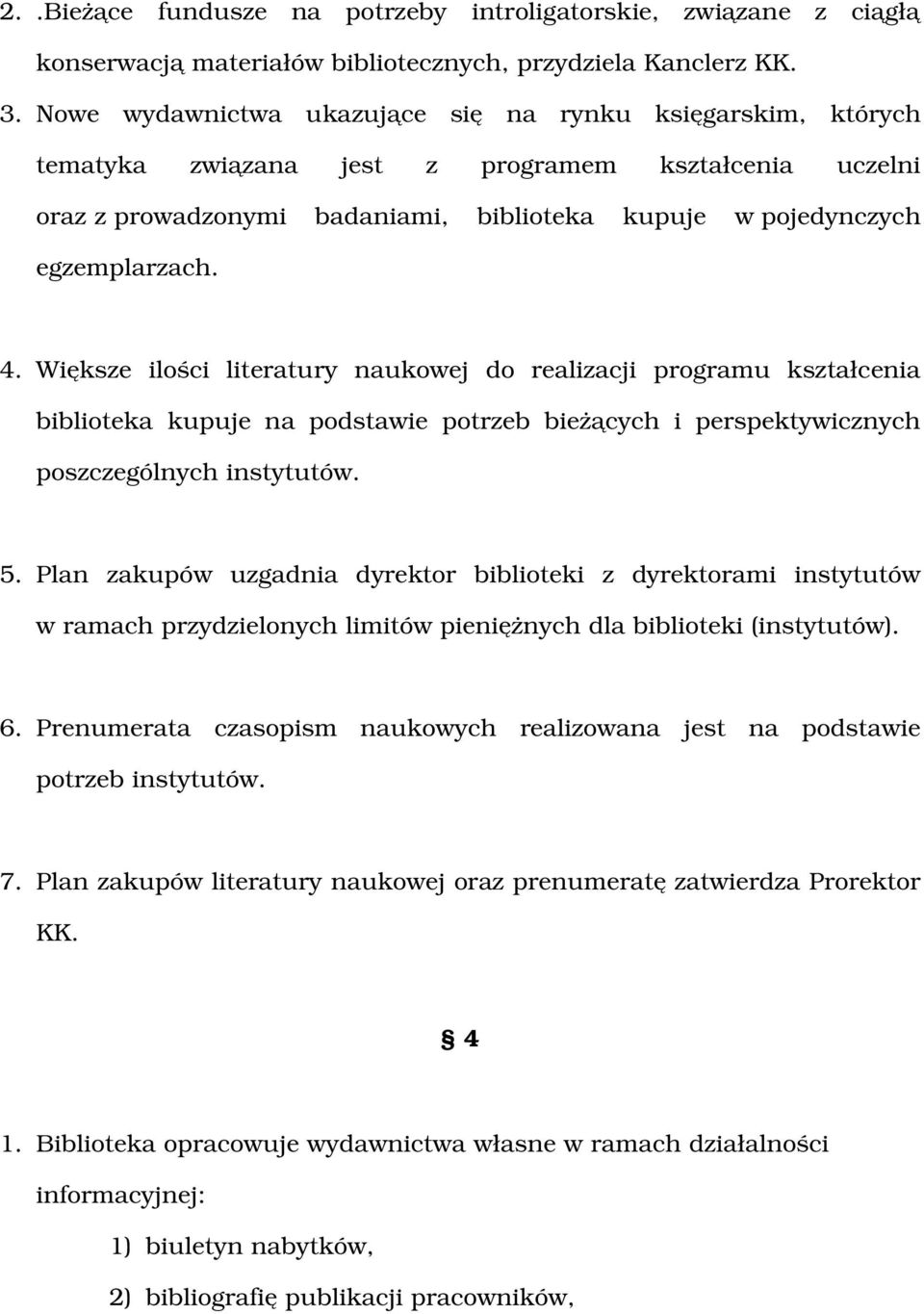 Większe ilości literatury naukowej do realizacji programu kształcenia biblioteka kupuje na podstawie potrzeb bieżących i perspektywicznych poszczególnych instytutów. 5.