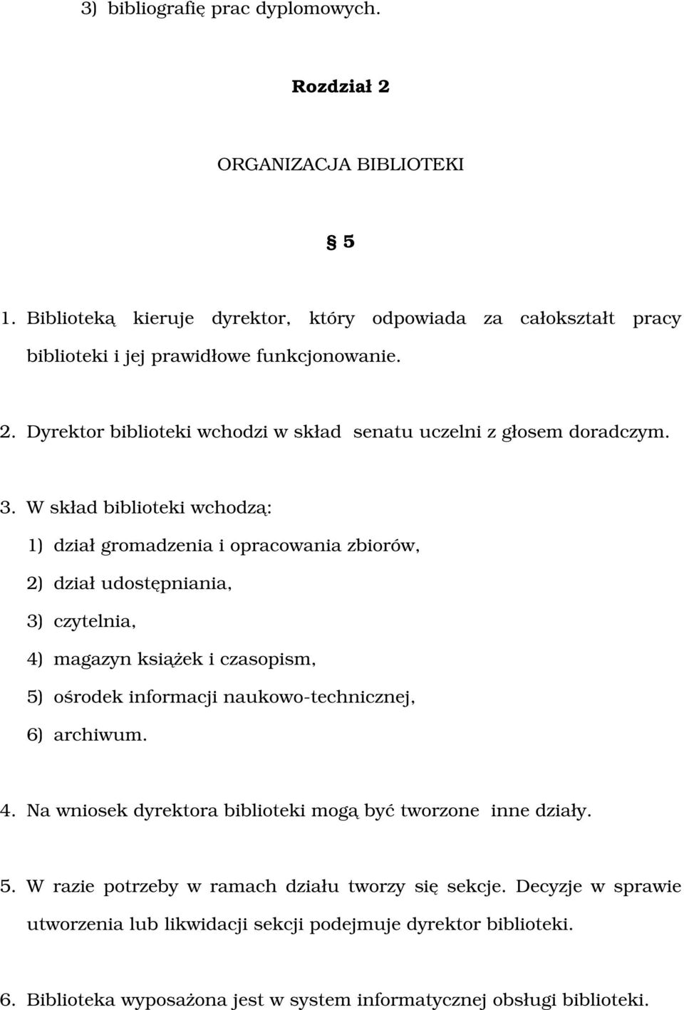 W skład biblioteki wchodzą: 1) dział gromadzenia i opracowania zbiorów, 2) dział udostępniania, 3) czytelnia, 4) magazyn książek i czasopism, 5) ośrodek informacji naukowo