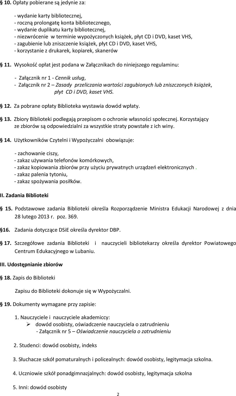 Wysokośd opłat jest podana w Załącznikach do niniejszego regulaminu: - Załącznik nr 1 - Cennik usług, - Załącznik nr 2 Zasady przeliczania wartości zagubionych lub zniszczonych książek, płyt CD i