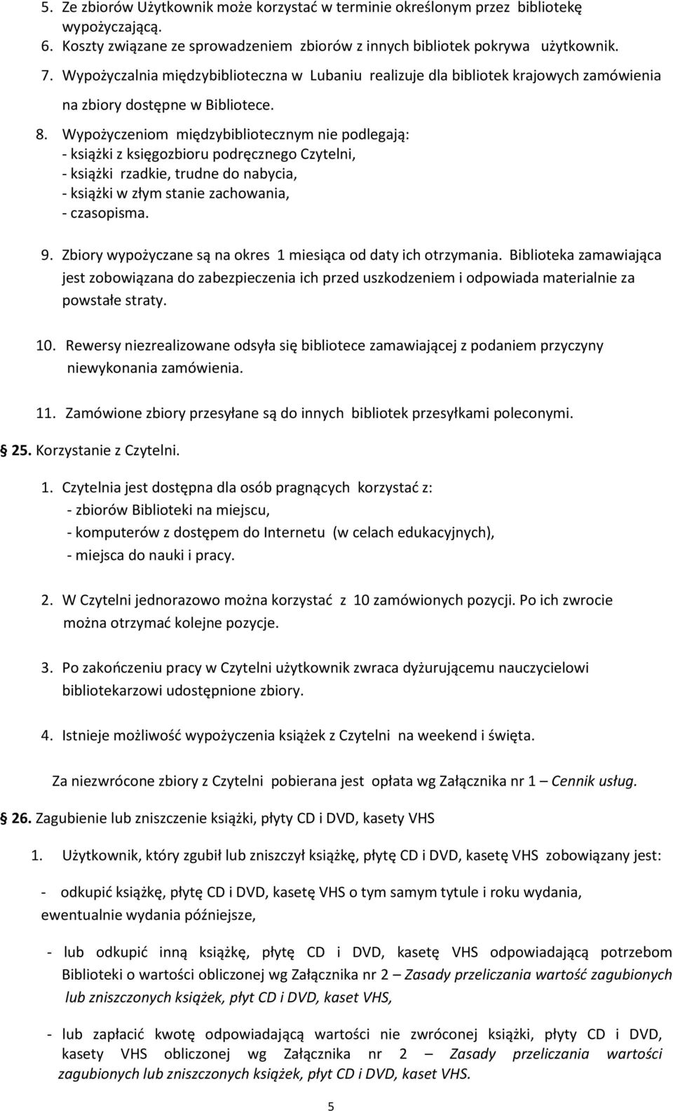 Wypożyczeniom międzybibliotecznym nie podlegają: - książki z księgozbioru podręcznego Czytelni, - książki rzadkie, trudne do nabycia, - książki w złym stanie zachowania, - czasopisma. 9.