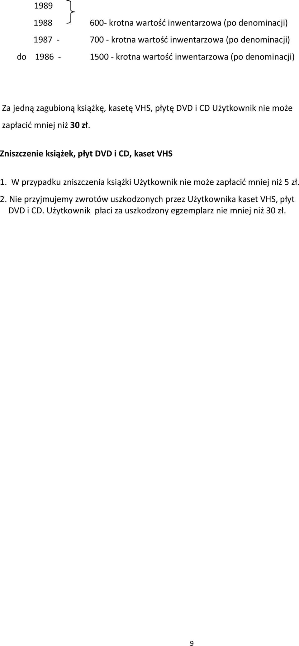 Zniszczenie książek, płyt DVD i CD, kaset VHS 1. W przypadku zniszczenia książki Użytkownik nie może zapłacid mniej niż 5 zł. 2.