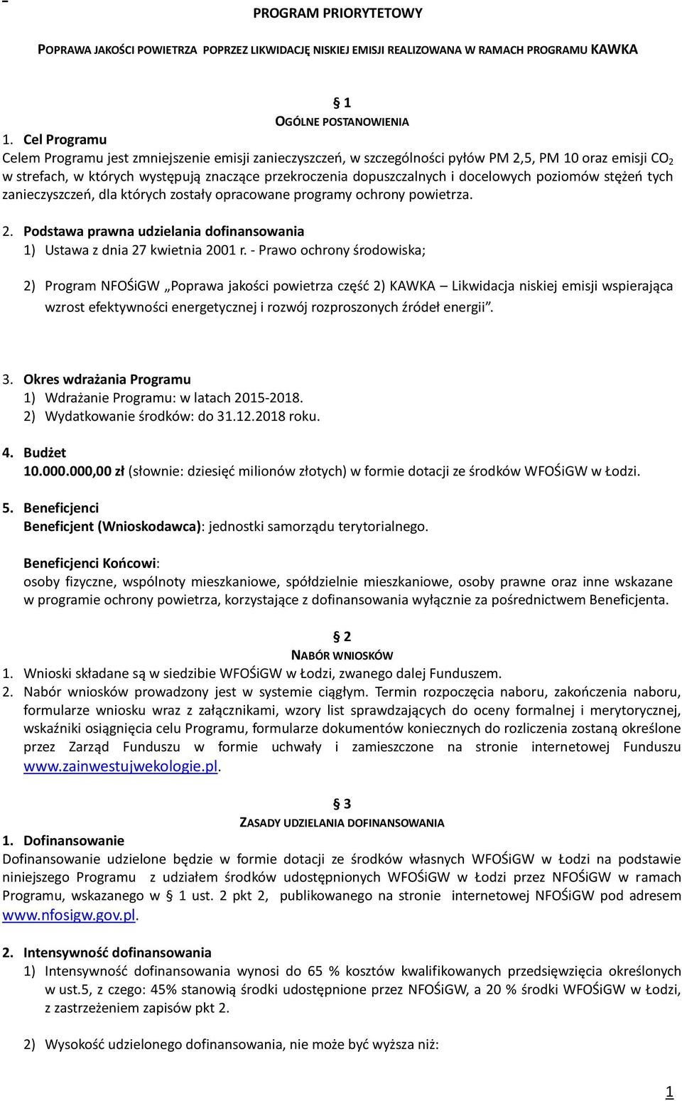 docelowych poziomów stężeń tych zanieczyszczeń, dla których zostały opracowane programy ochrony powietrza. 2. Podstawa prawna udzielania dofinansowania 1) Ustawa z dnia 27 kwietnia 2001 r.