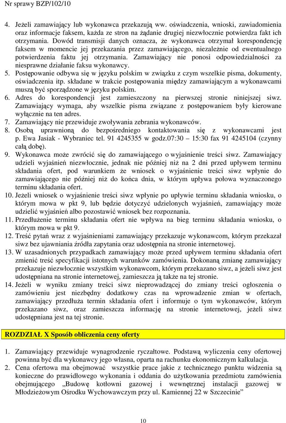 Zamawiający nie ponosi odpowiedzialności za niesprawne działanie faksu wykonawcy. 5. Postępowanie odbywa się w języku polskim w związku z czym wszelkie pisma, dokumenty, oświadczenia itp.