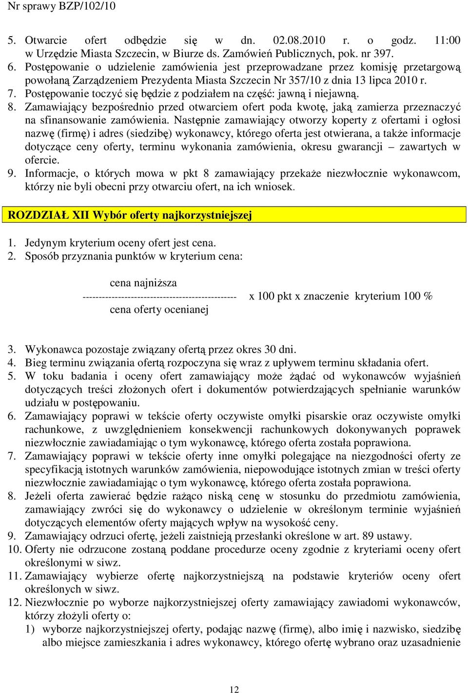 Postępowanie toczyć się będzie z podziałem na część: jawną i niejawną. 8. Zamawiający bezpośrednio przed otwarciem ofert poda kwotę, jaką zamierza przeznaczyć na sfinansowanie zamówienia.
