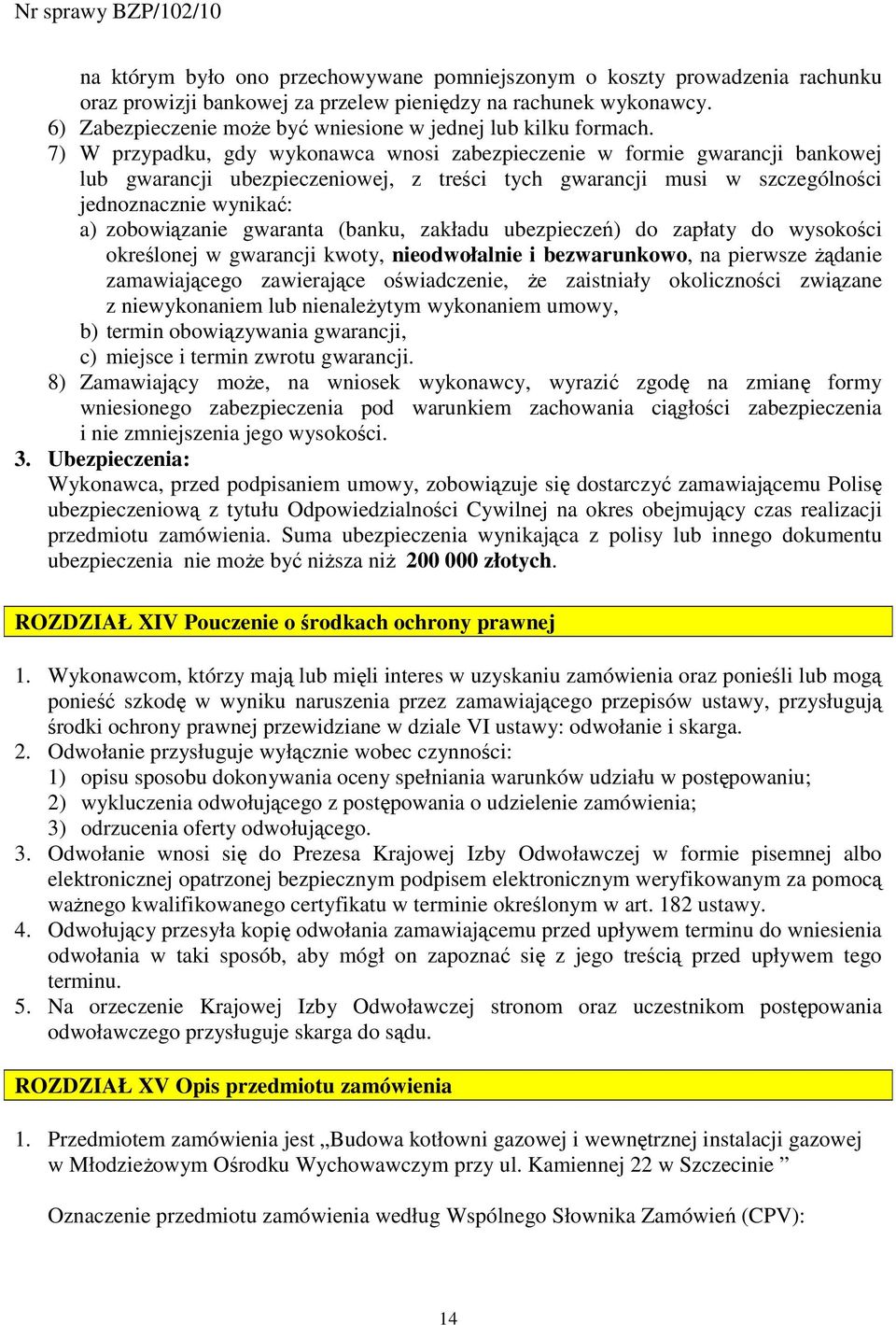 7) W przypadku, gdy wykonawca wnosi zabezpieczenie w formie gwarancji bankowej lub gwarancji ubezpieczeniowej, z treści tych gwarancji musi w szczególności jednoznacznie wynikać: a) zobowiązanie
