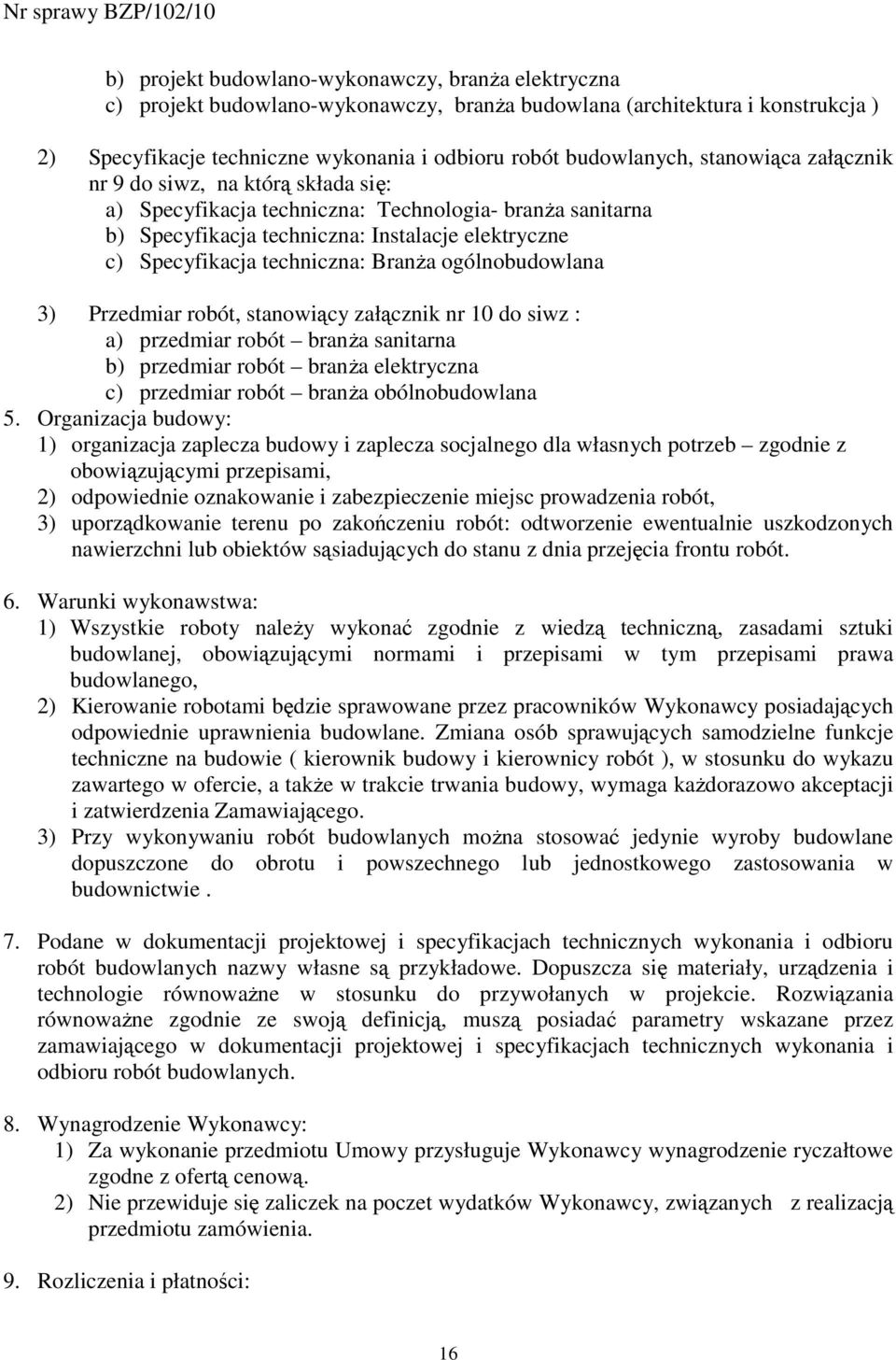 ogólnobudowlana 3) Przedmiar robót, stanowiący załącznik nr 10 do siwz : a) przedmiar robót branŝa sanitarna b) przedmiar robót branŝa elektryczna c) przedmiar robót branŝa obólnobudowlana 5.