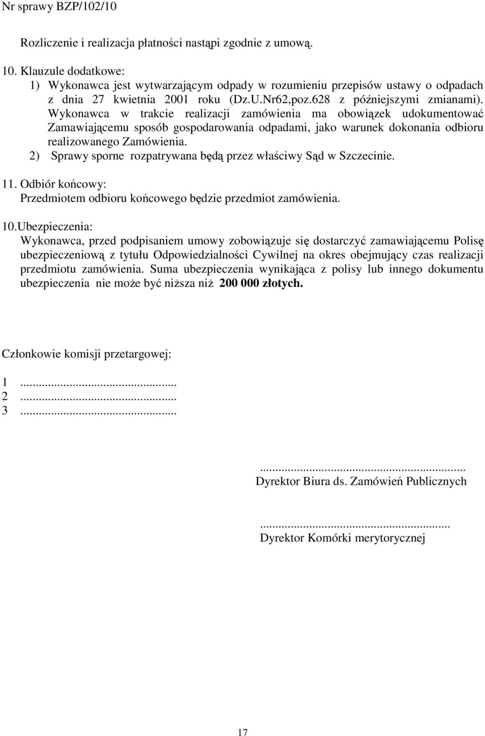Wykonawca w trakcie realizacji zamówienia ma obowiązek udokumentować Zamawiającemu sposób gospodarowania odpadami, jako warunek dokonania odbioru realizowanego Zamówienia.