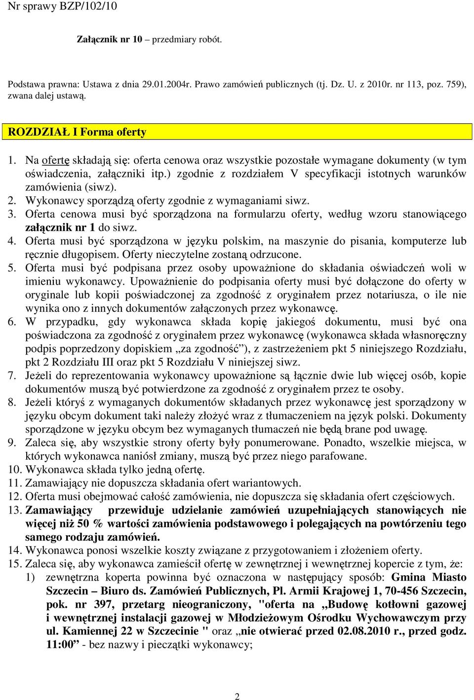 Wykonawcy sporządzą oferty zgodnie z wymaganiami siwz. 3. Oferta cenowa musi być sporządzona na formularzu oferty, według wzoru stanowiącego załącznik nr 1 do siwz. 4.