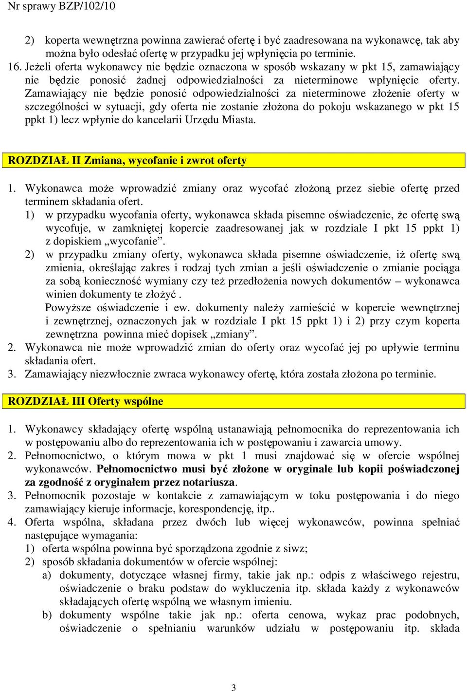 Zamawiający nie będzie ponosić odpowiedzialności za nieterminowe złoŝenie oferty w szczególności w sytuacji, gdy oferta nie zostanie złoŝona do pokoju wskazanego w pkt 15 ppkt 1) lecz wpłynie do