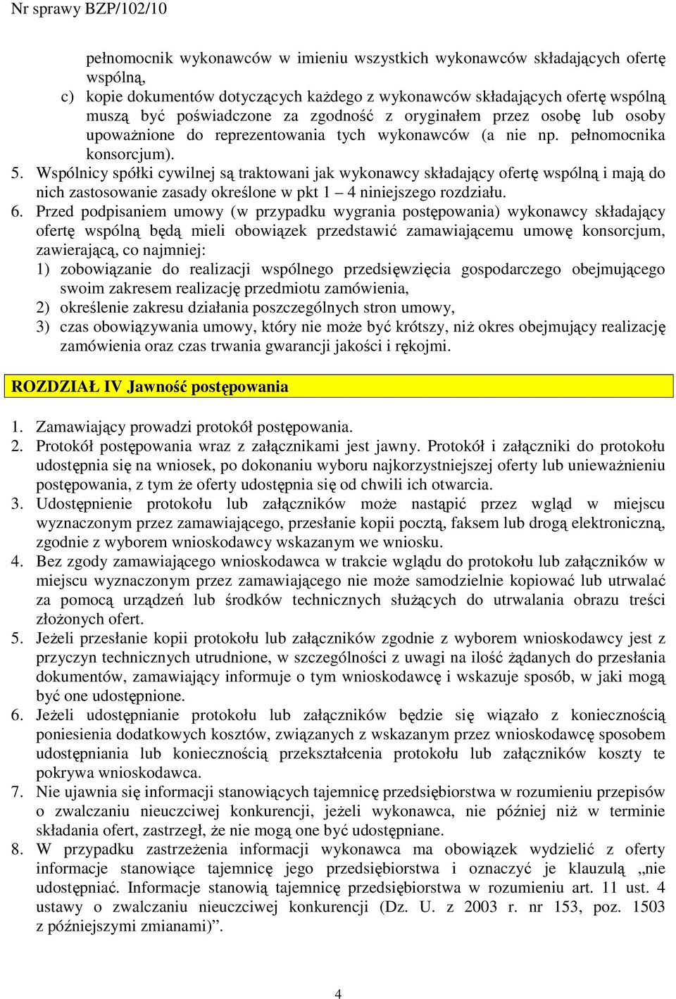 Wspólnicy spółki cywilnej są traktowani jak wykonawcy składający ofertę wspólną i mają do nich zastosowanie zasady określone w pkt 1 4 niniejszego rozdziału. 6.