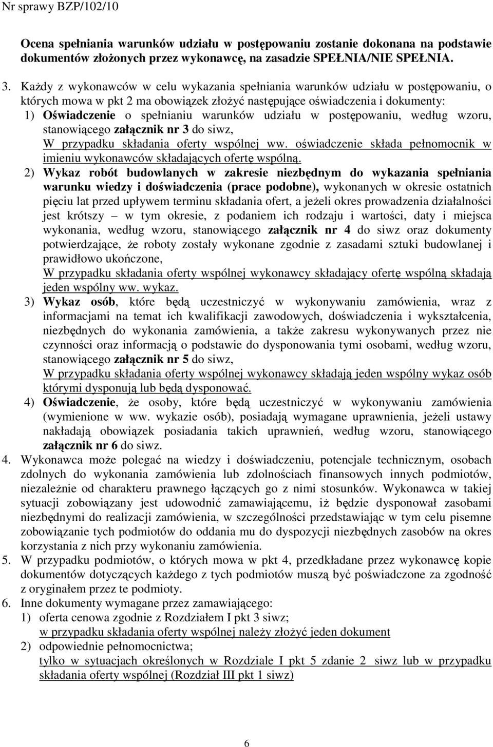 udziału w postępowaniu, według wzoru, stanowiącego załącznik nr 3 do siwz, W przypadku składania oferty wspólnej ww. oświadczenie składa pełnomocnik w imieniu wykonawców składających ofertę wspólną.