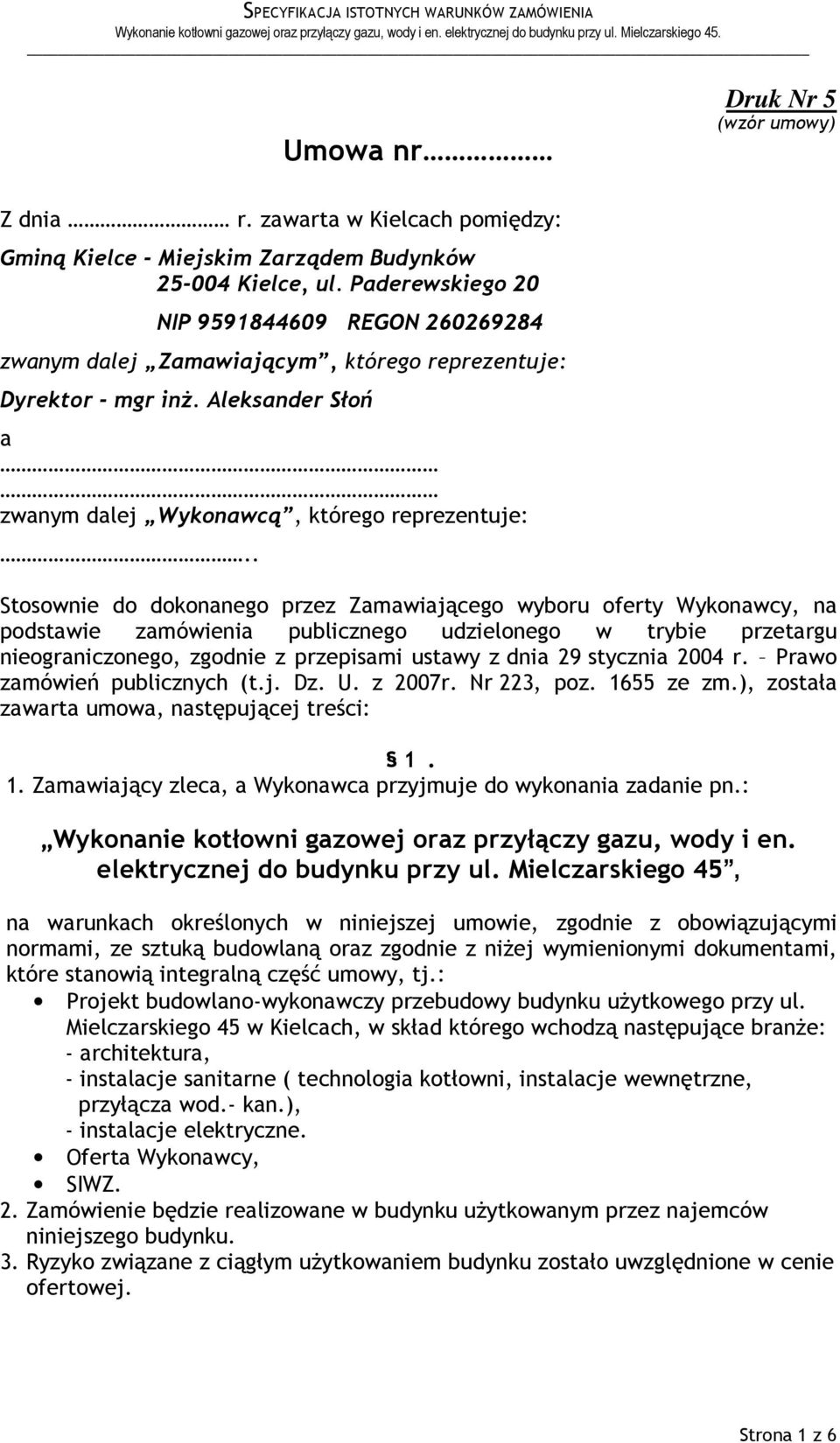 . Stosownie do dokonanego przez Zamawiającego wyboru oferty Wykonawcy, na podstawie zamówienia publicznego udzielonego w trybie przetargu nieograniczonego, zgodnie z przepisami ustawy z dnia 29