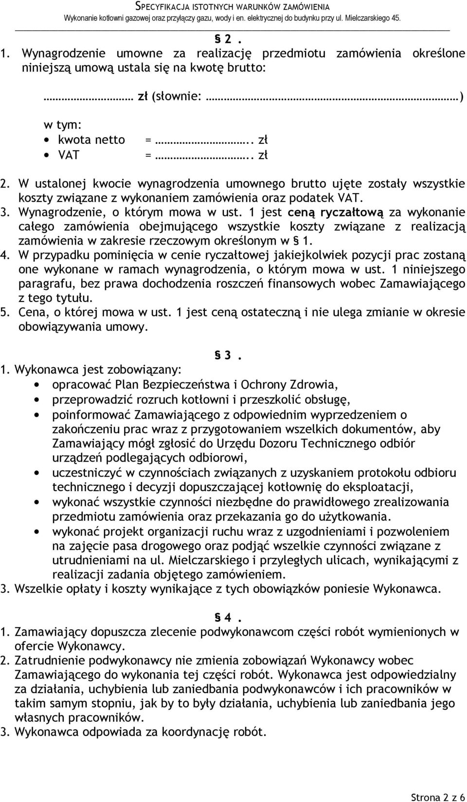 1 jest ceną ryczałtową za wykonanie całego zamówienia obejmującego wszystkie koszty związane z realizacją zamówienia w zakresie rzeczowym określonym w 1. 4.