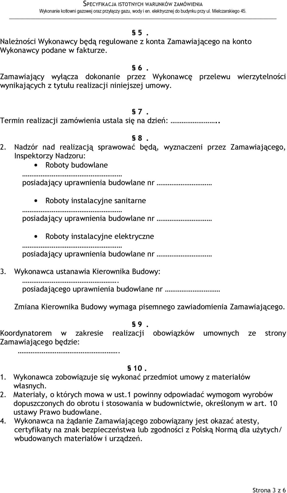 Nadzór nad realizacją sprawować będą, wyznaczeni przez Zamawiającego, Inspektorzy Nadzoru: Roboty budowlane posiadający uprawnienia budowlane nr Roboty instalacyjne sanitarne posiadający uprawnienia