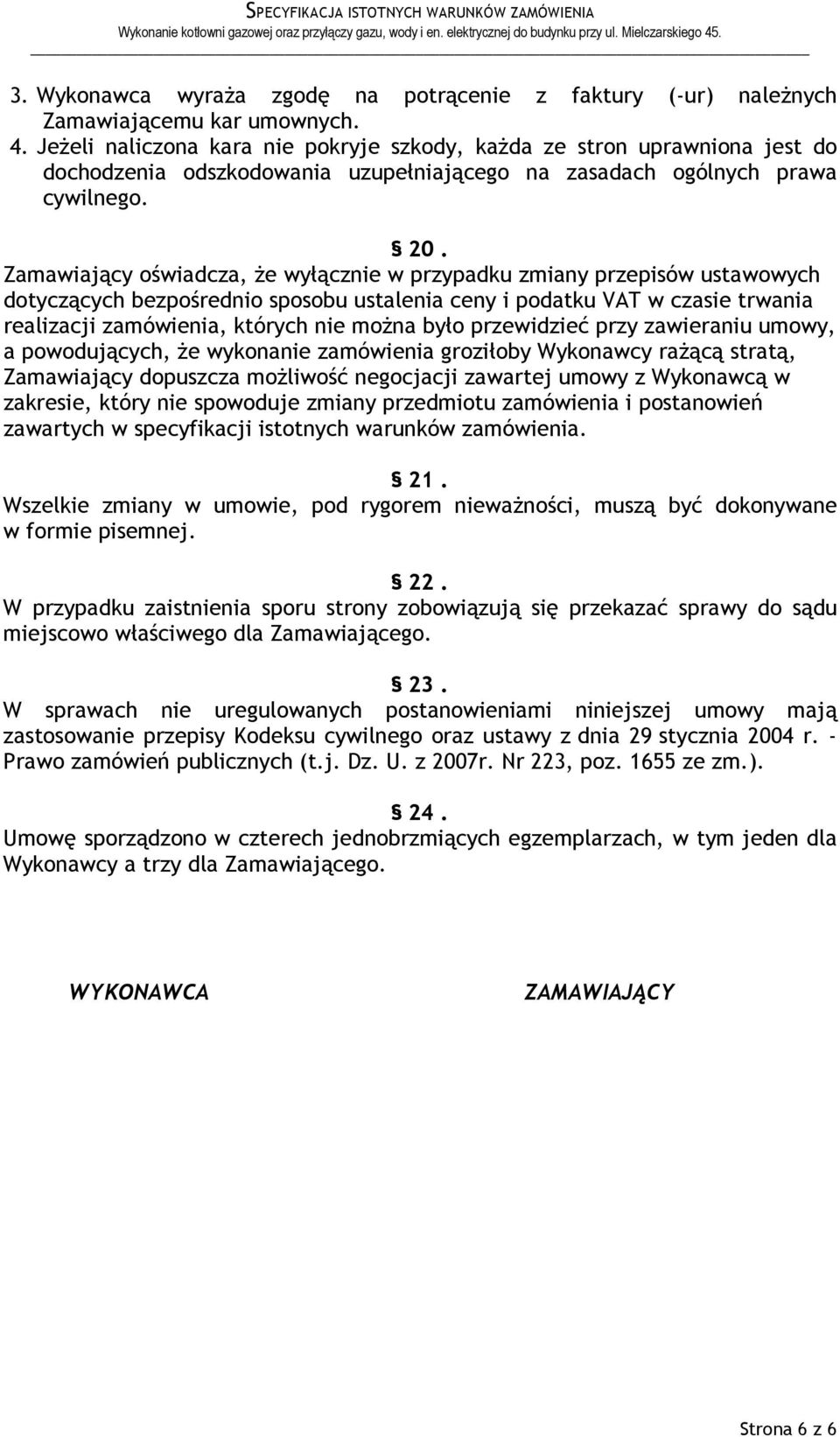 Zamawiający oświadcza, Ŝe wyłącznie w przypadku zmiany przepisów ustawowych dotyczących bezpośrednio sposobu ustalenia ceny i podatku VAT w czasie trwania realizacji zamówienia, których nie moŝna