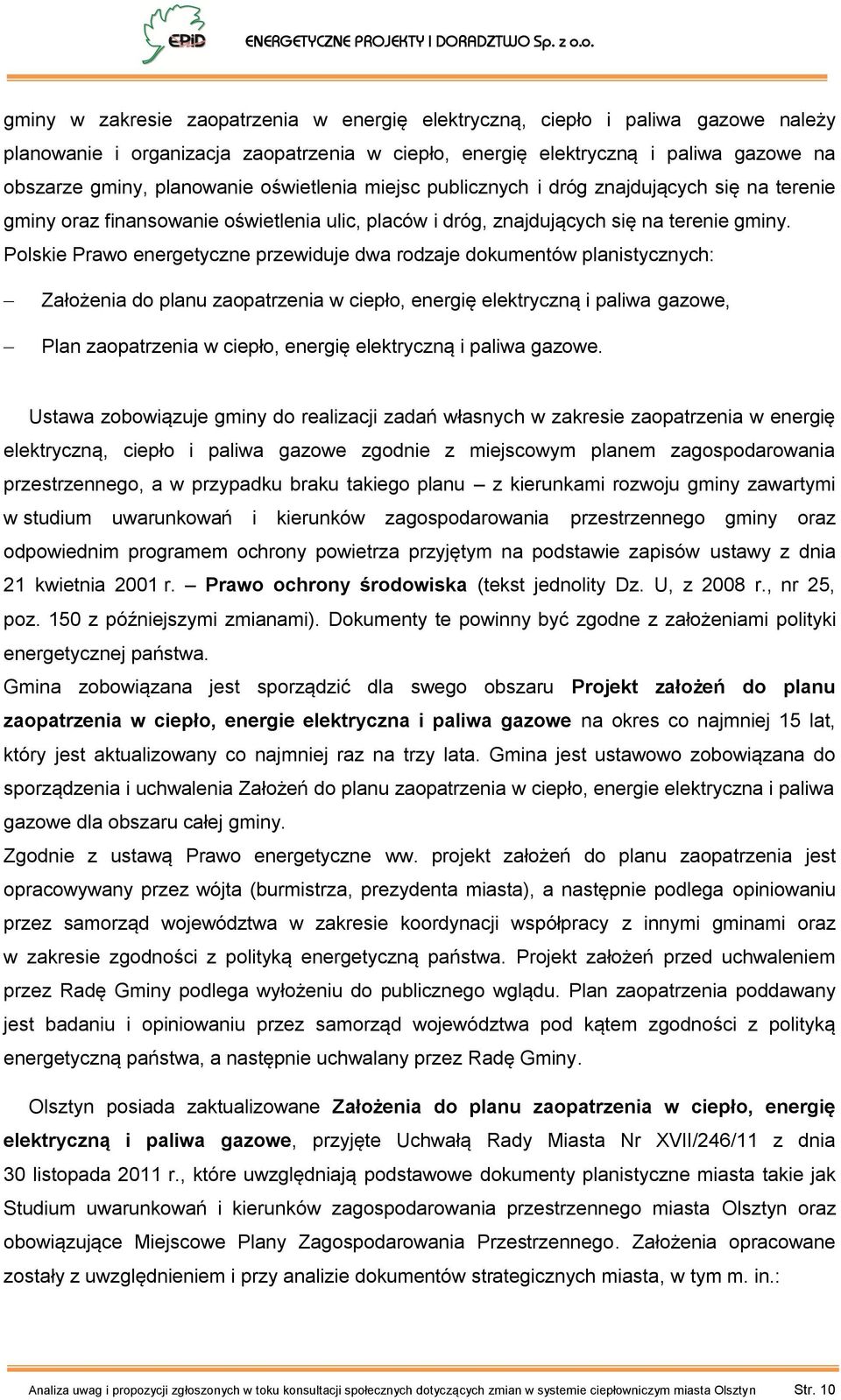 Polskie Prawo energetyczne przewiduje dwa rodzaje dokumentów planistycznych: Założenia do planu zaopatrzenia w ciepło, energię elektryczną i paliwa gazowe, Plan zaopatrzenia w ciepło, energię