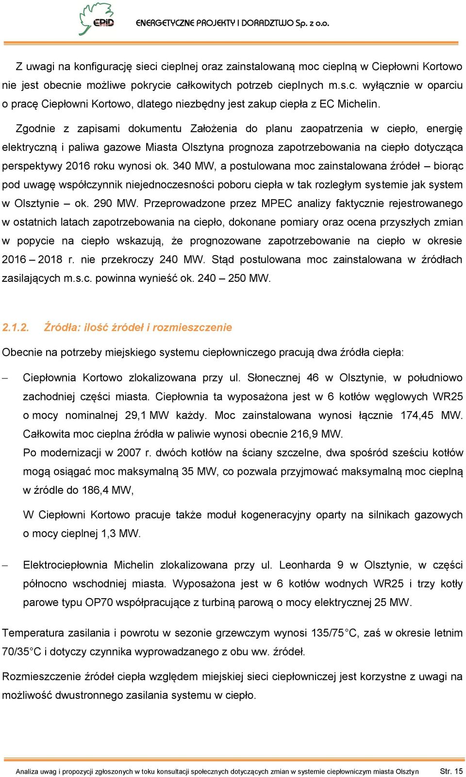 340 MW, a postulowana moc zainstalowana źródeł biorąc pod uwagę współczynnik niejednoczesności poboru ciepła w tak rozległym systemie jak system w Olsztynie ok. 290 MW.
