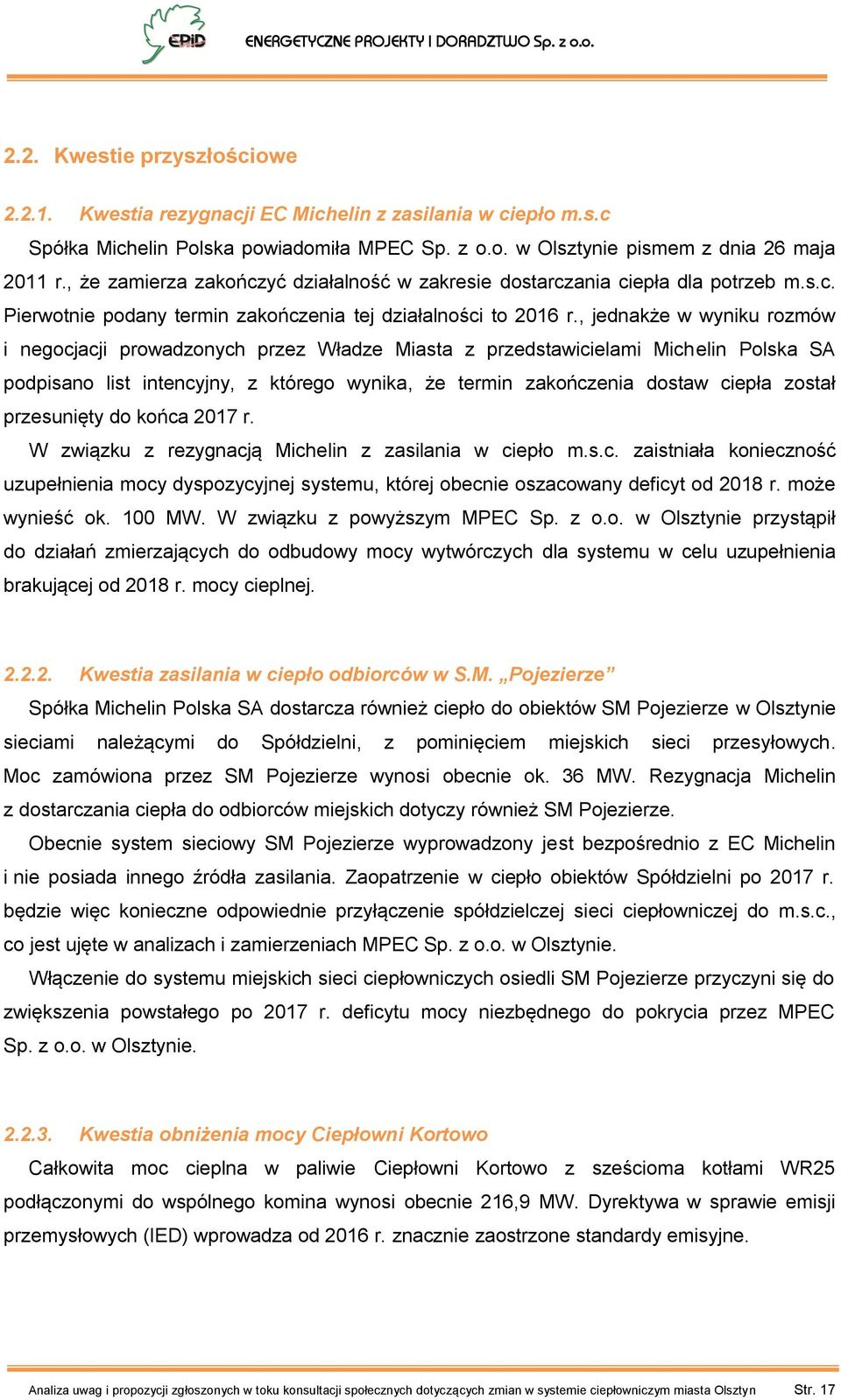 , jednakże w wyniku rozmów i negocjacji prowadzonych przez Władze Miasta z przedstawicielami Michelin Polska SA podpisano list intencyjny, z którego wynika, że termin zakończenia dostaw ciepła został
