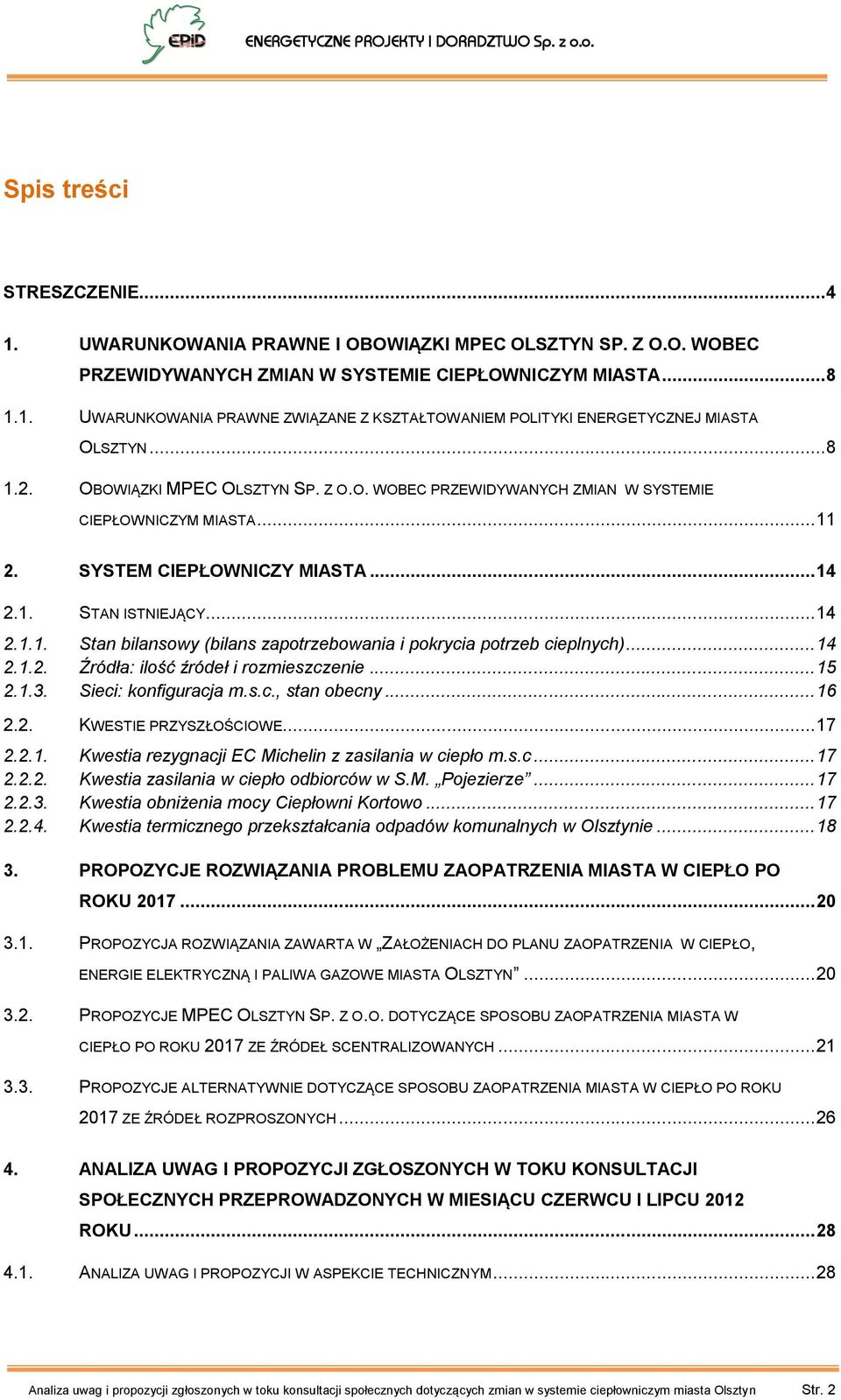 .. 14 2.1.2. Źródła: ilość źródeł i rozmieszczenie... 15 2.1.3. Sieci: konfiguracja m.s.c., stan obecny... 16 2.2. KWESTIE PRZYSZŁOŚCIOWE... 17 2.2.1. Kwestia rezygnacji EC Michelin z zasilania w ciepło m.