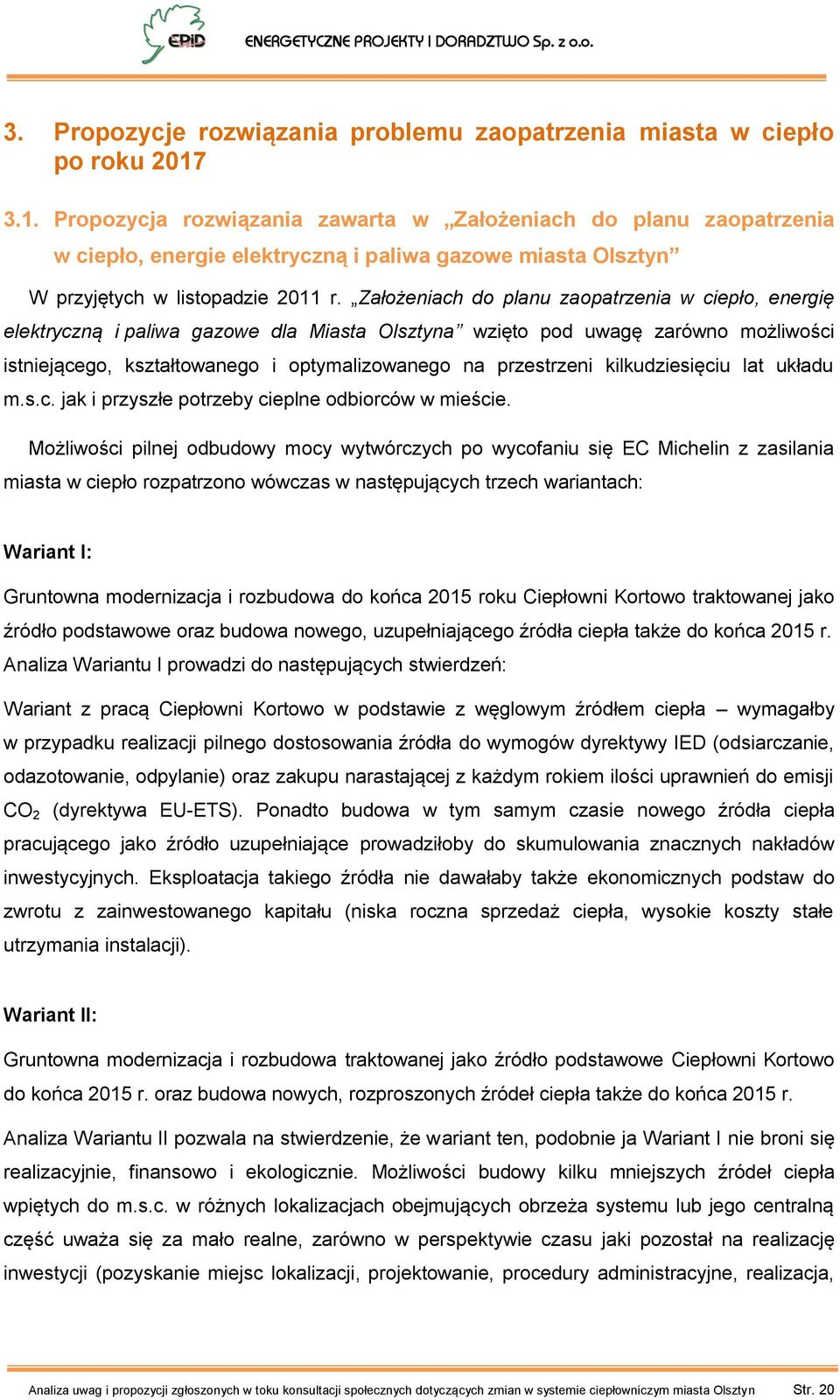 Założeniach do planu zaopatrzenia w ciepło, energię elektryczną i paliwa gazowe dla Miasta Olsztyna wzięto pod uwagę zarówno możliwości istniejącego, kształtowanego i optymalizowanego na przestrzeni