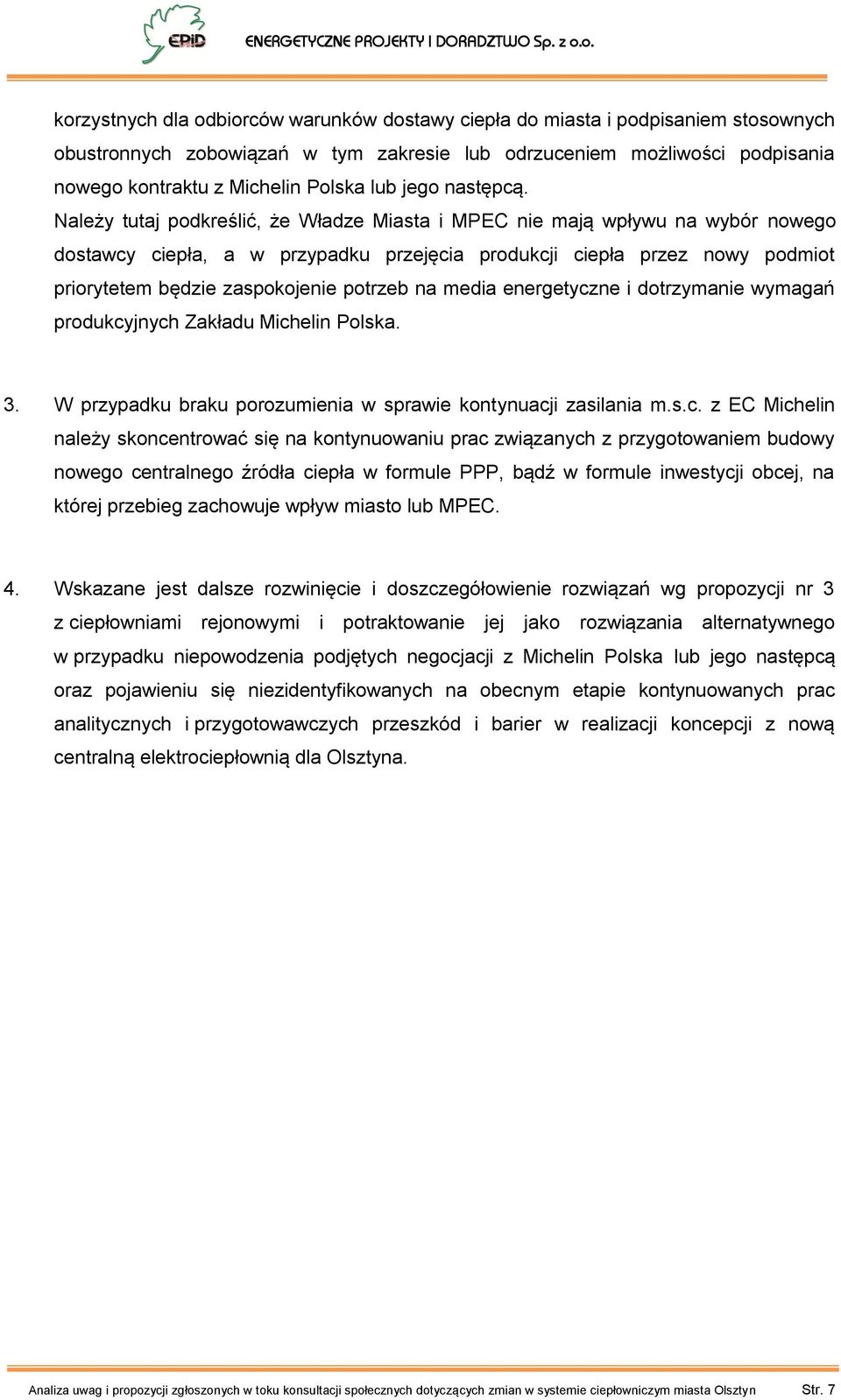 Należy tutaj podkreślić, że Władze Miasta i MPEC nie mają wpływu na wybór nowego dostawcy ciepła, a w przypadku przejęcia produkcji ciepła przez nowy podmiot priorytetem będzie zaspokojenie potrzeb