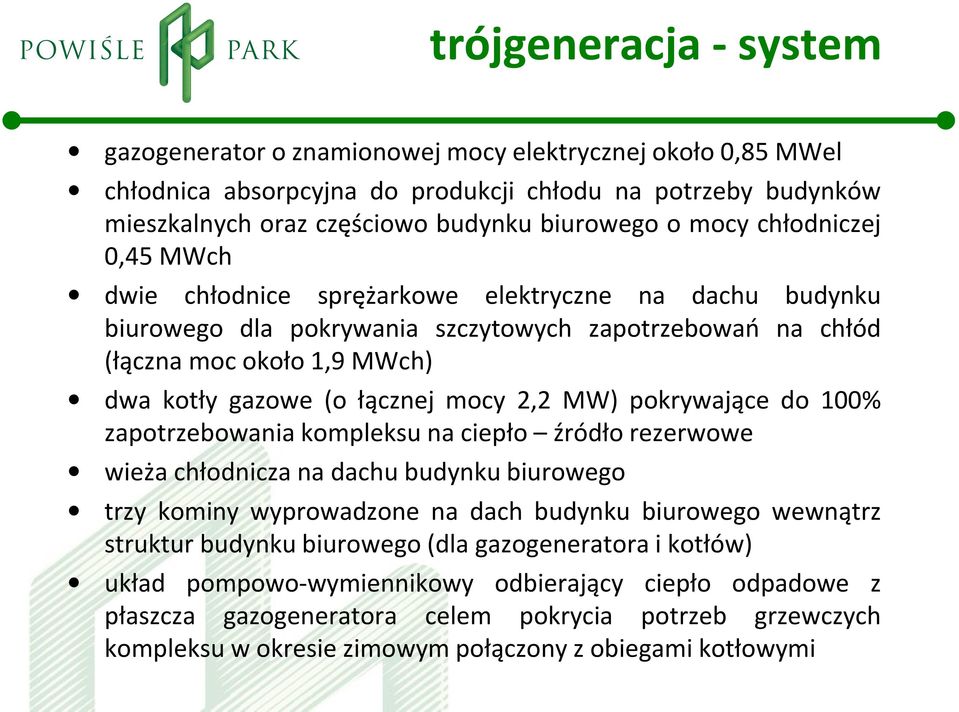 mocy 2,2 MW) pokrywające do 100% zapotrzebowania kompleksu na ciepło źródło rezerwowe wieża chłodnicza na dachu budynku biurowego trzy kominy wyprowadzone na dach budynku biurowego wewnątrz struktur