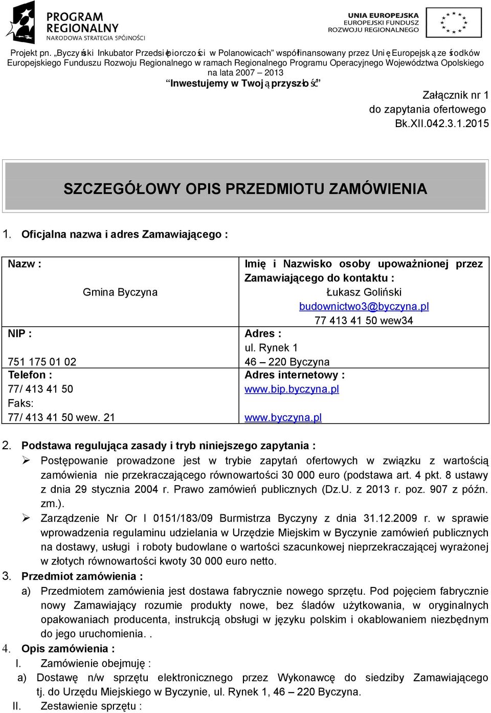 21 Gmina Byczyna Imię i Nazwisko osoby upoważnionej przez Zamawiającego do kontaktu : Łukasz Goliński budownictwo3@byczyna.pl 77 413 41 50 wew34 Adres : ul.