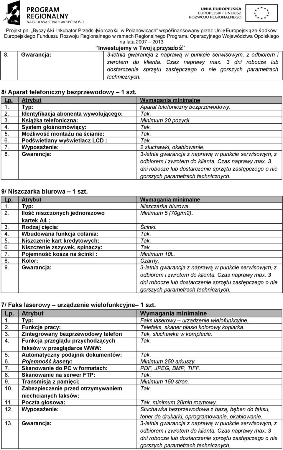 Identyfikacja abonenta wywołującego: Tak. 3. Książka telefoniczna: Minimum 20 pozycji. 4. System głośnomówiący: Tak. 5. Możliwość montażu na ścianie: Tak. 6. Podświetlany wyświetlacz LCD : Tak. 7.