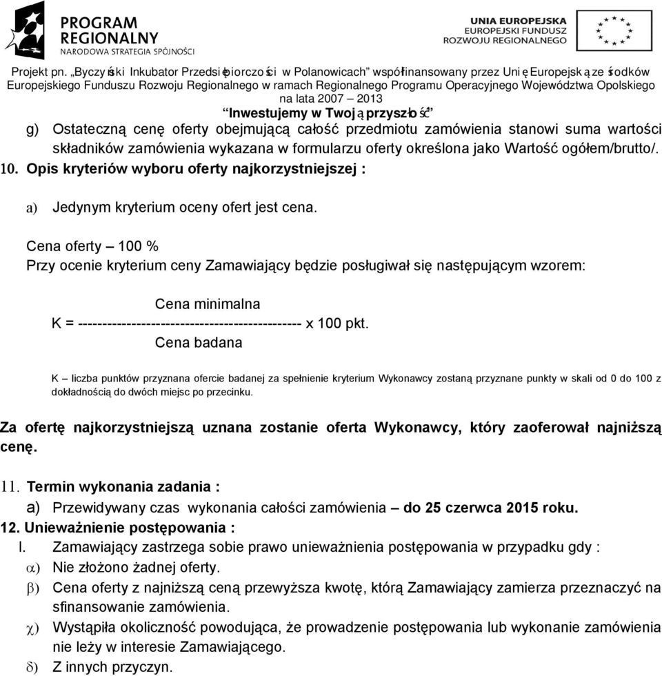 Cena oferty 100 % Przy ocenie kryterium ceny Zamawiający będzie posługiwał się następującym wzorem: Cena minimalna K = ---------------------------------------------- x 100 pkt.