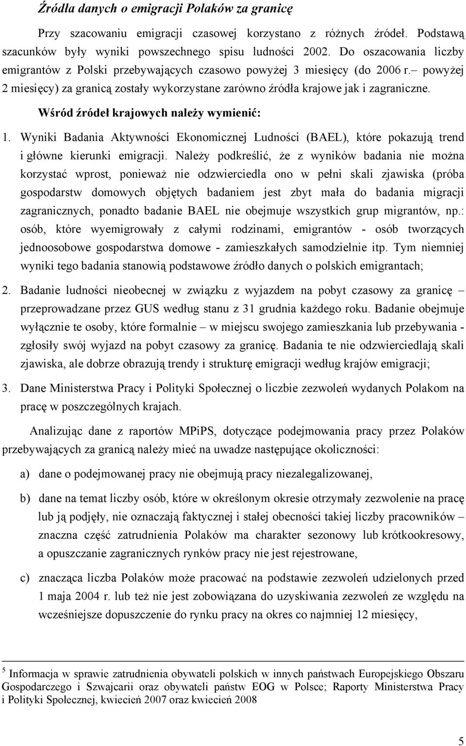 Wśród źródeł krajowych należy wymienić: 1. Wyniki Badania Aktywności Ekonomicznej Ludności (BAEL), które pokazują trend i główne kierunki emigracji.