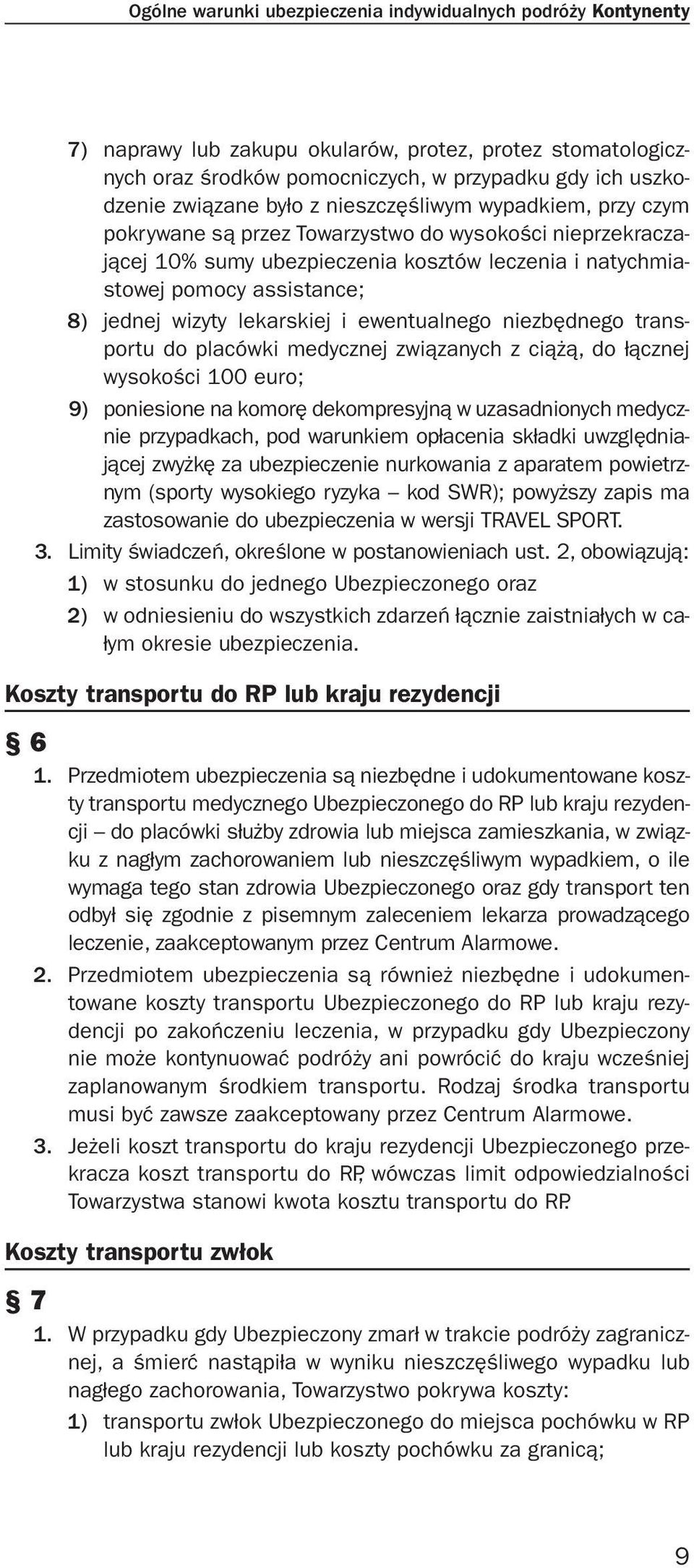 lekarskiej i ewentualnego niezbędnego transportu do placówki medycznej związanych z ciążą, do łącznej wysokości 100 euro; 9) poniesione na komorę dekompresyjną w uzasadnionych medycznie przypadkach,